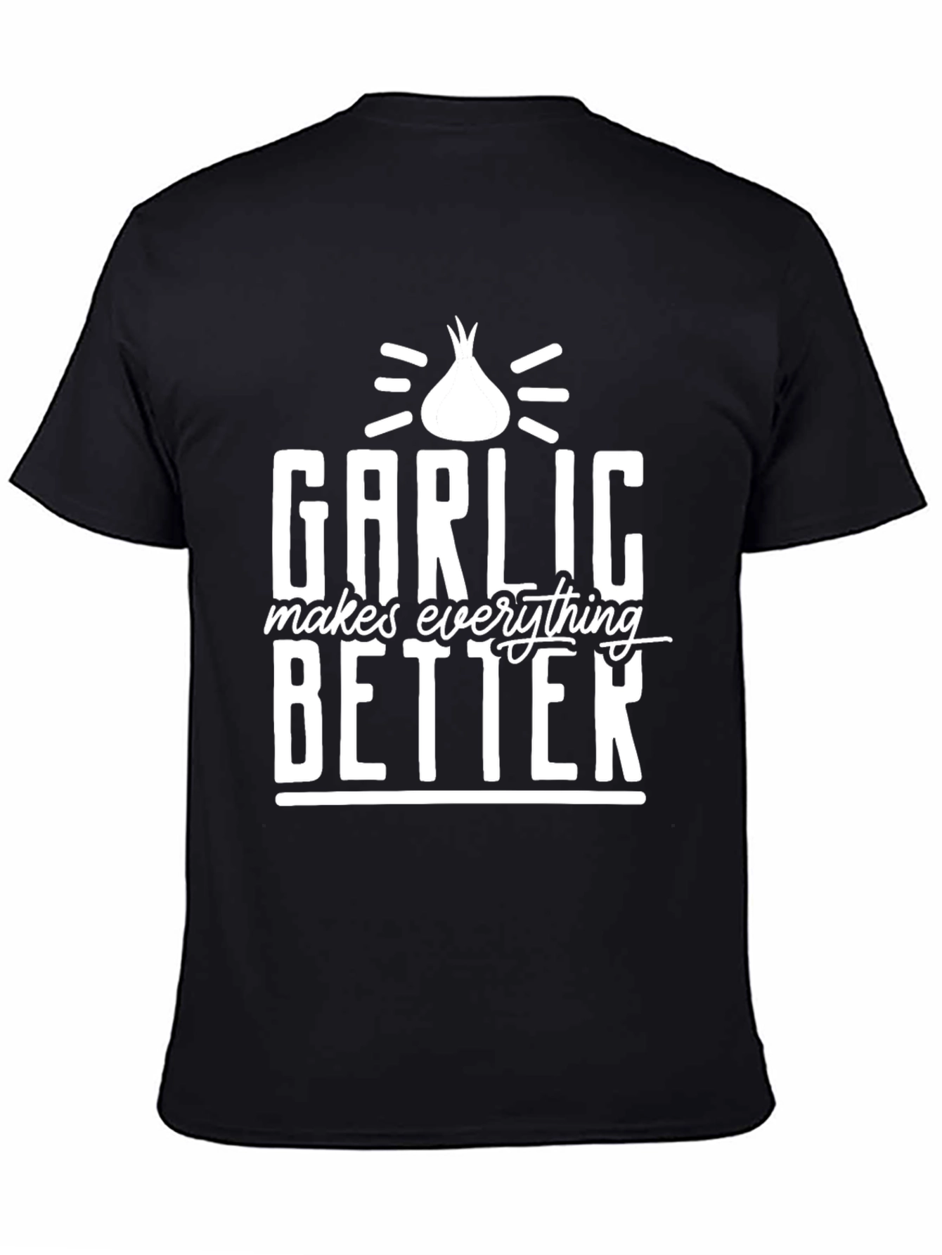 Garlic Makes Everything Better T-Shirt