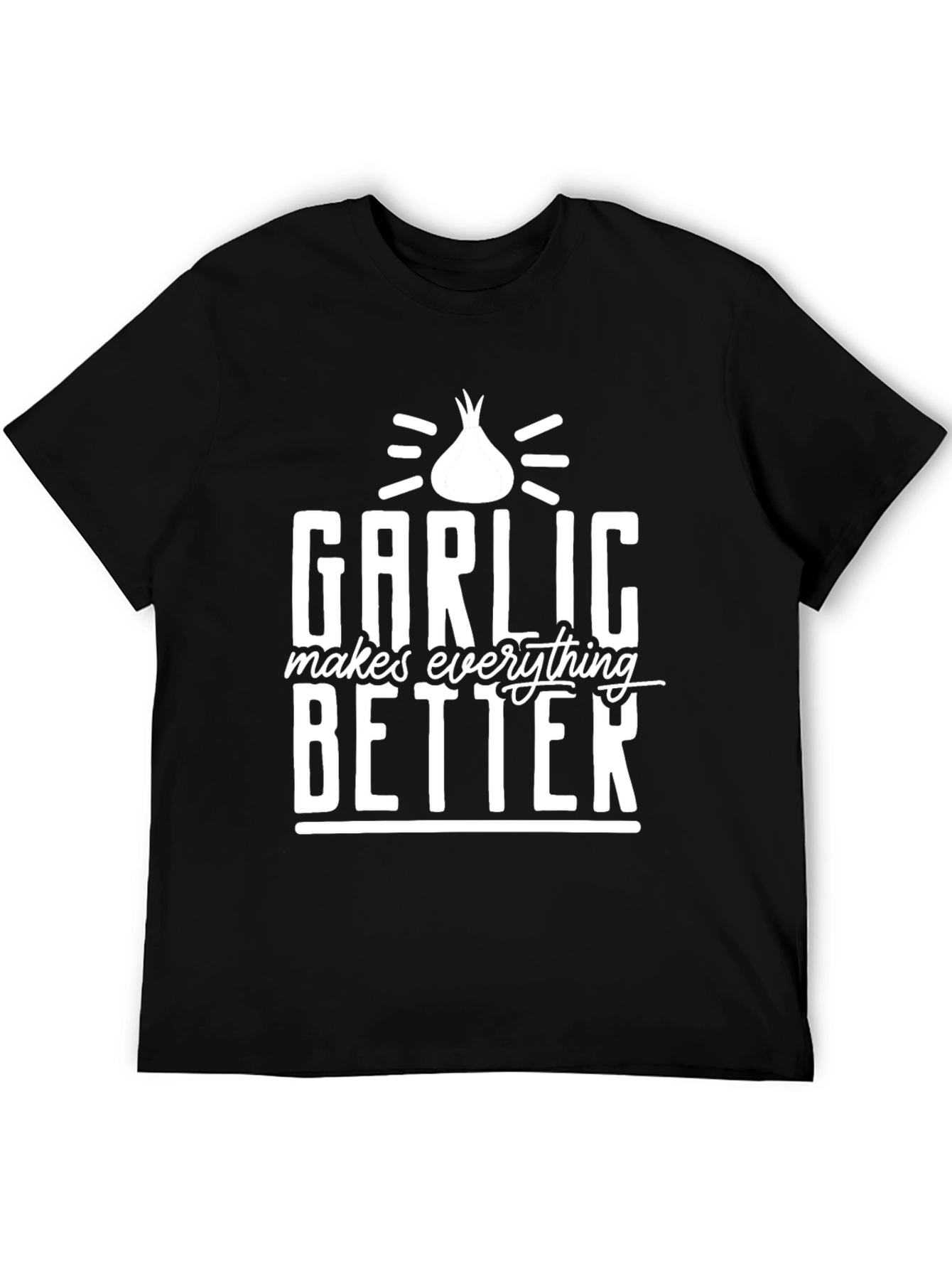 Garlic Makes Everything Better T-Shirt