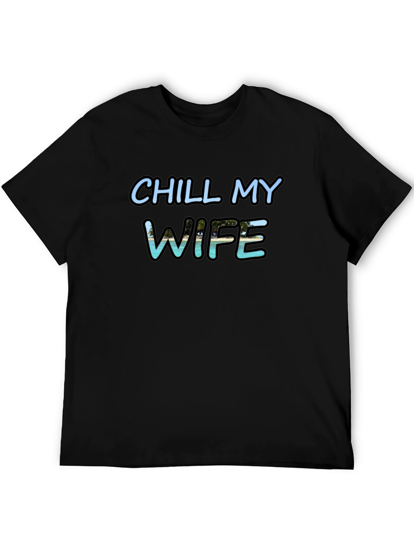 Chill My Wife T-Shirt Black Graphic Tee
