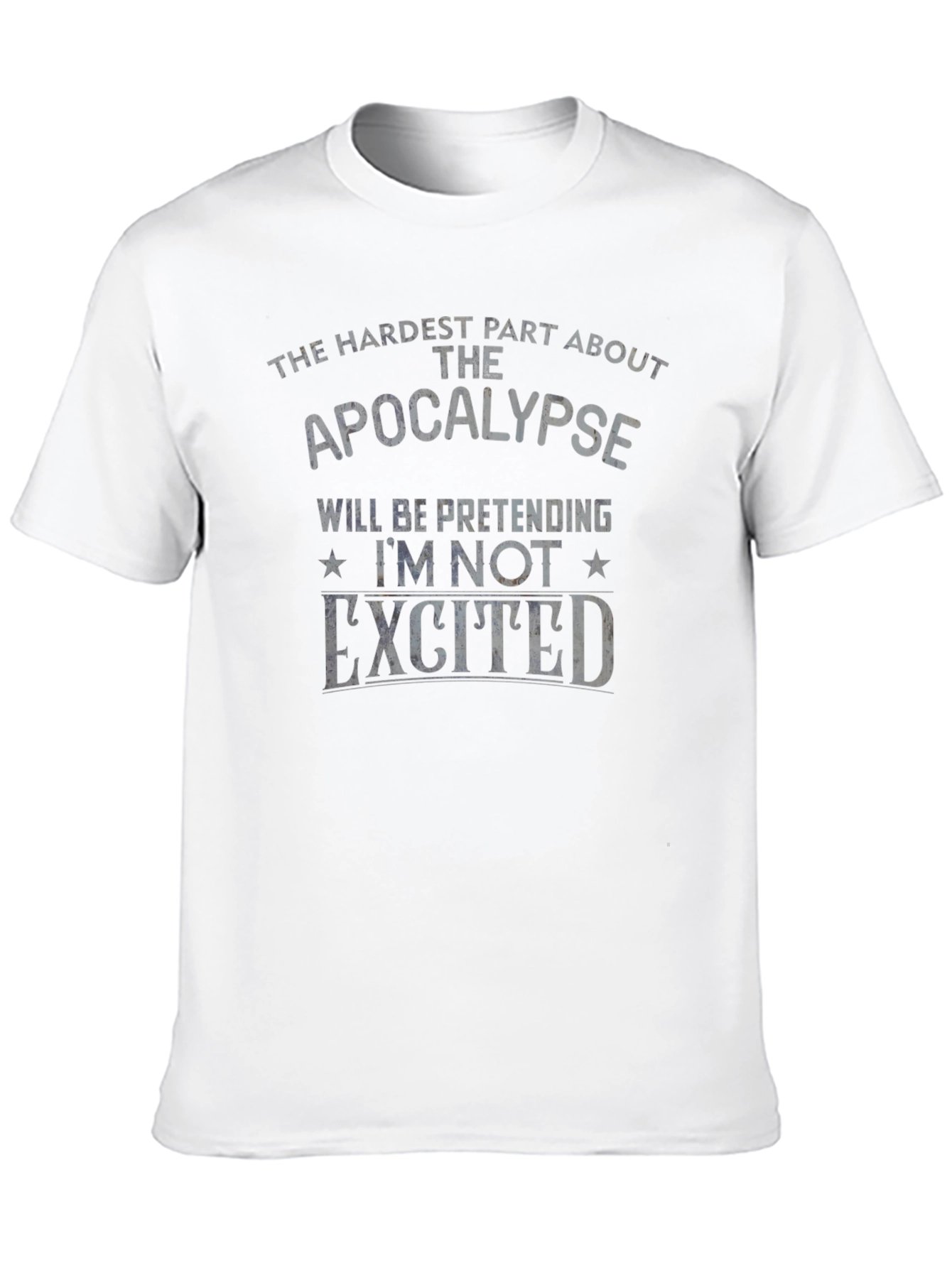 Apocalypse Humor T-Shirt - Pretending Im Not Excited
