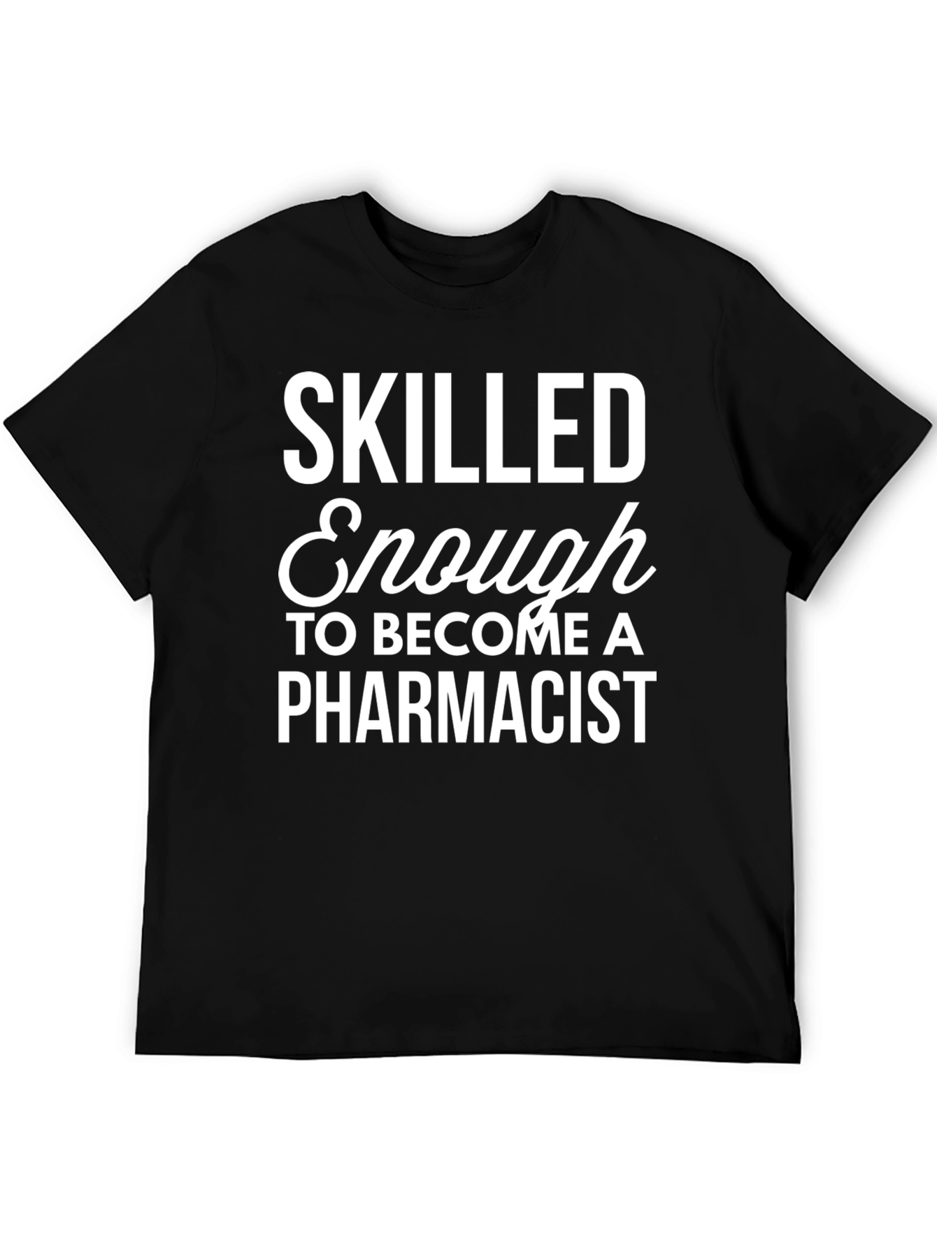 Skilled Enough Pharmacist T-Shirt - Black Cotton Tee