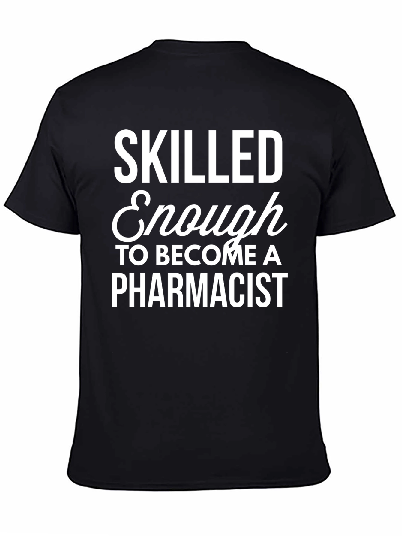 Skilled Enough Pharmacist T-Shirt - Black Cotton Tee