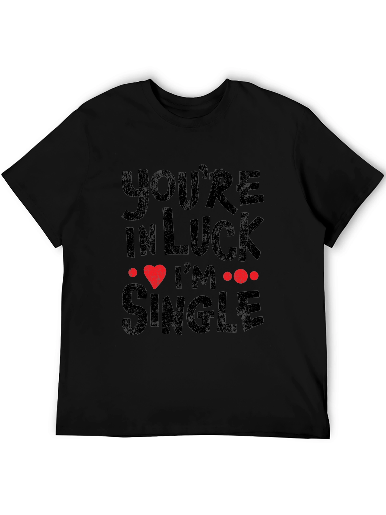 Youre In Luck Im Single Graphic Tee