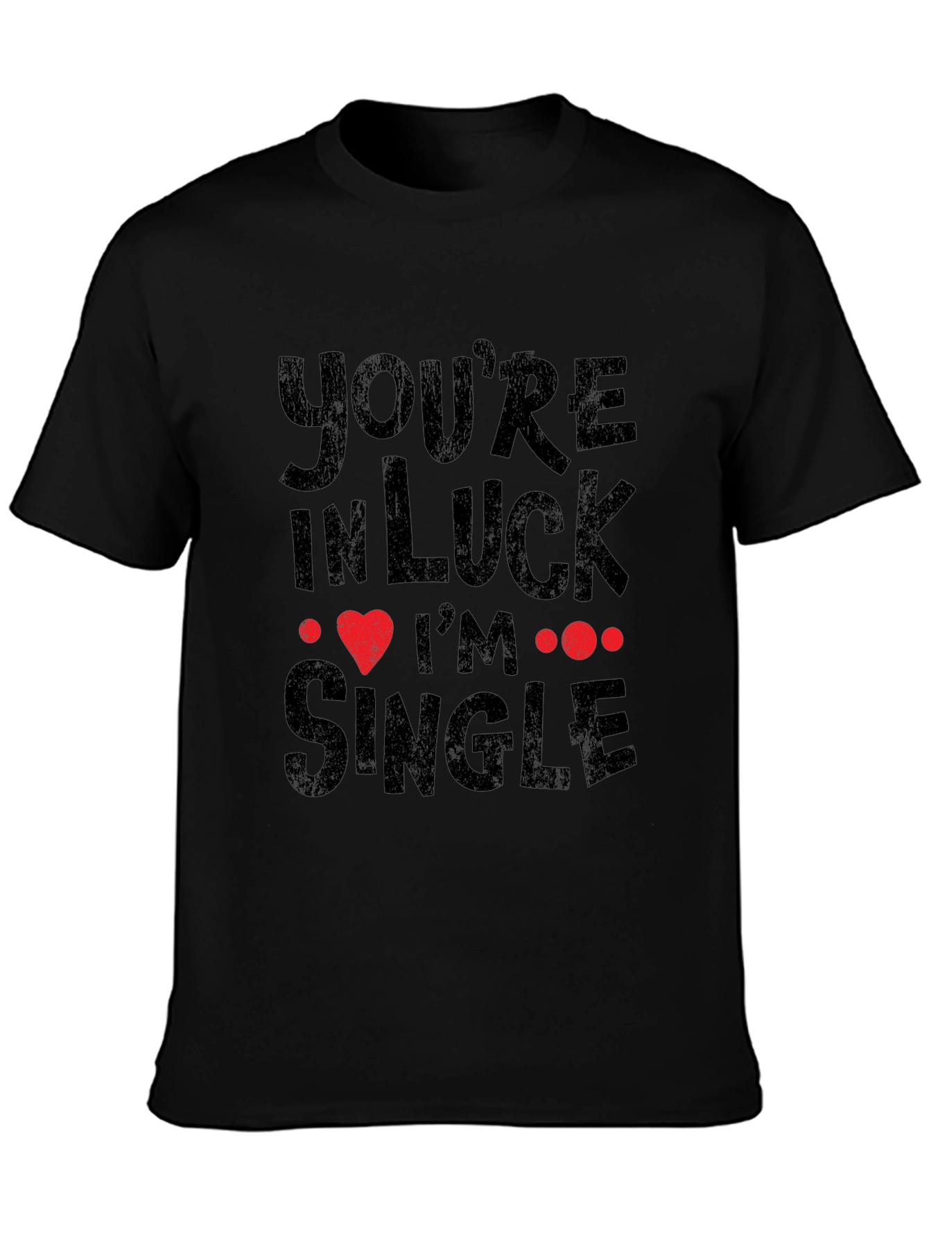Youre In Luck Im Single Graphic Tee