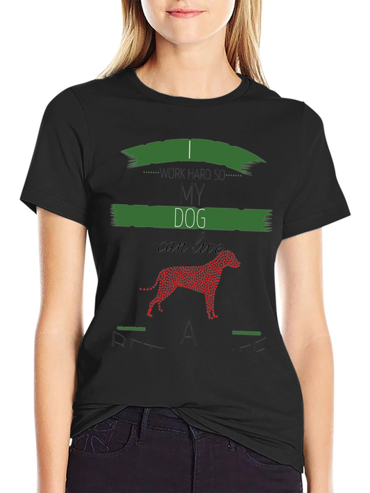 I Work Hard So My Dog Can Live A Better Life T-Shirt