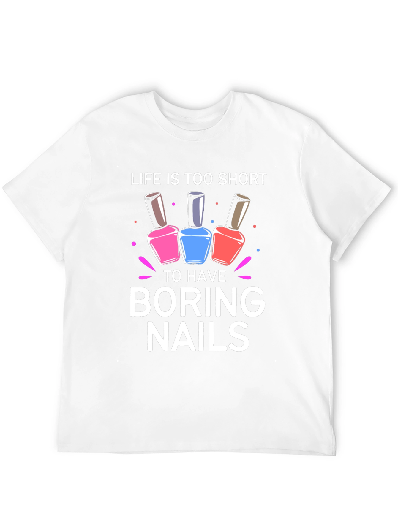Life is Too Short Boring Nails T-Shirt