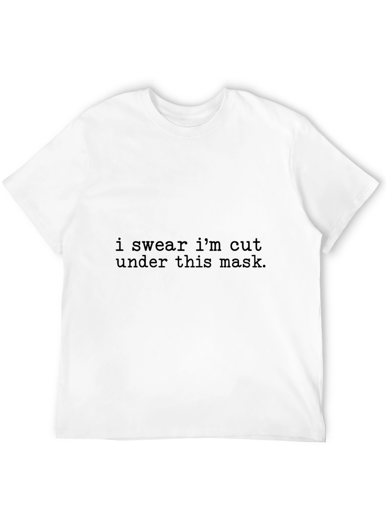 I Swear Im Cut Under This Mask T-Shirt