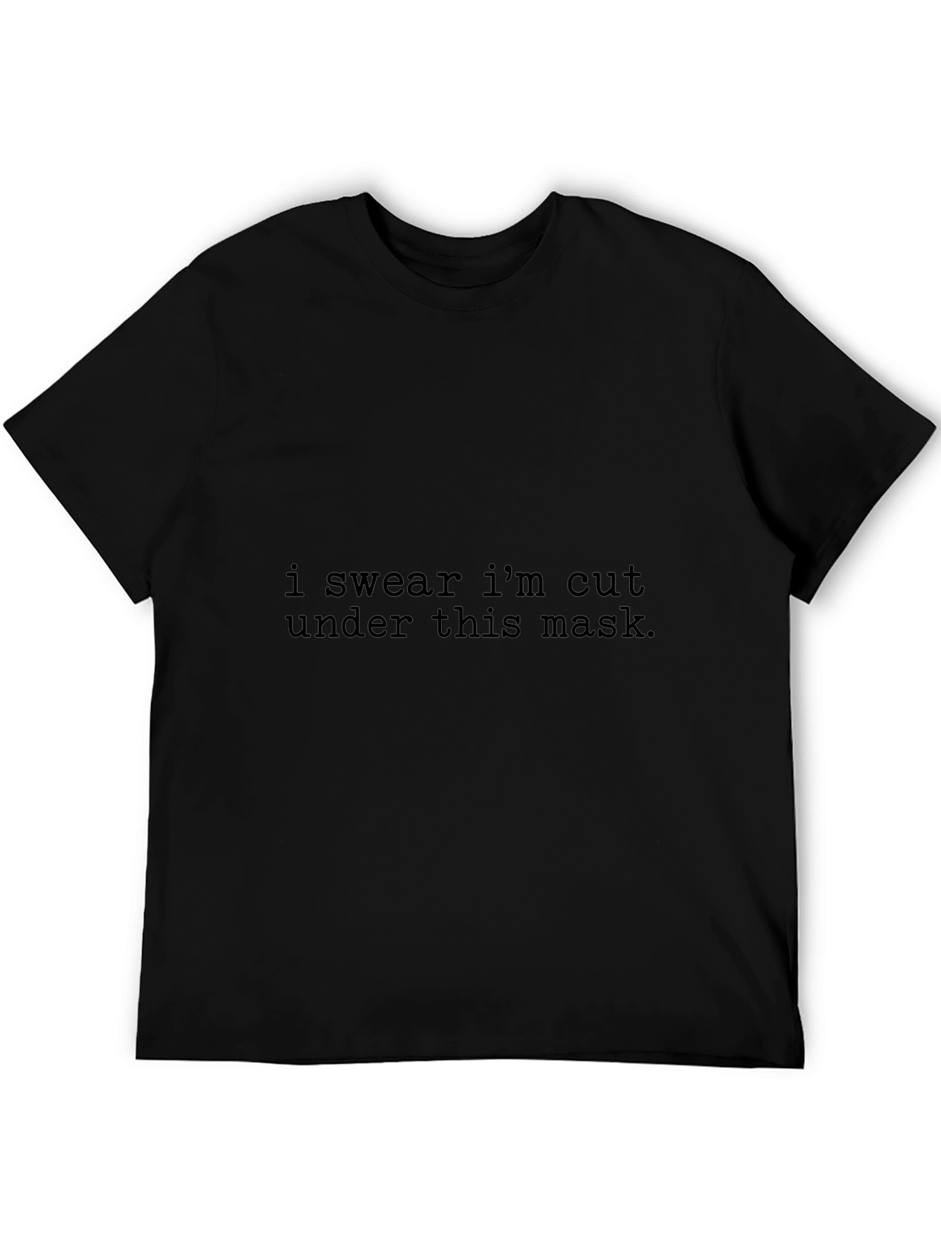 I Swear Im Cut Under This Mask T-Shirt