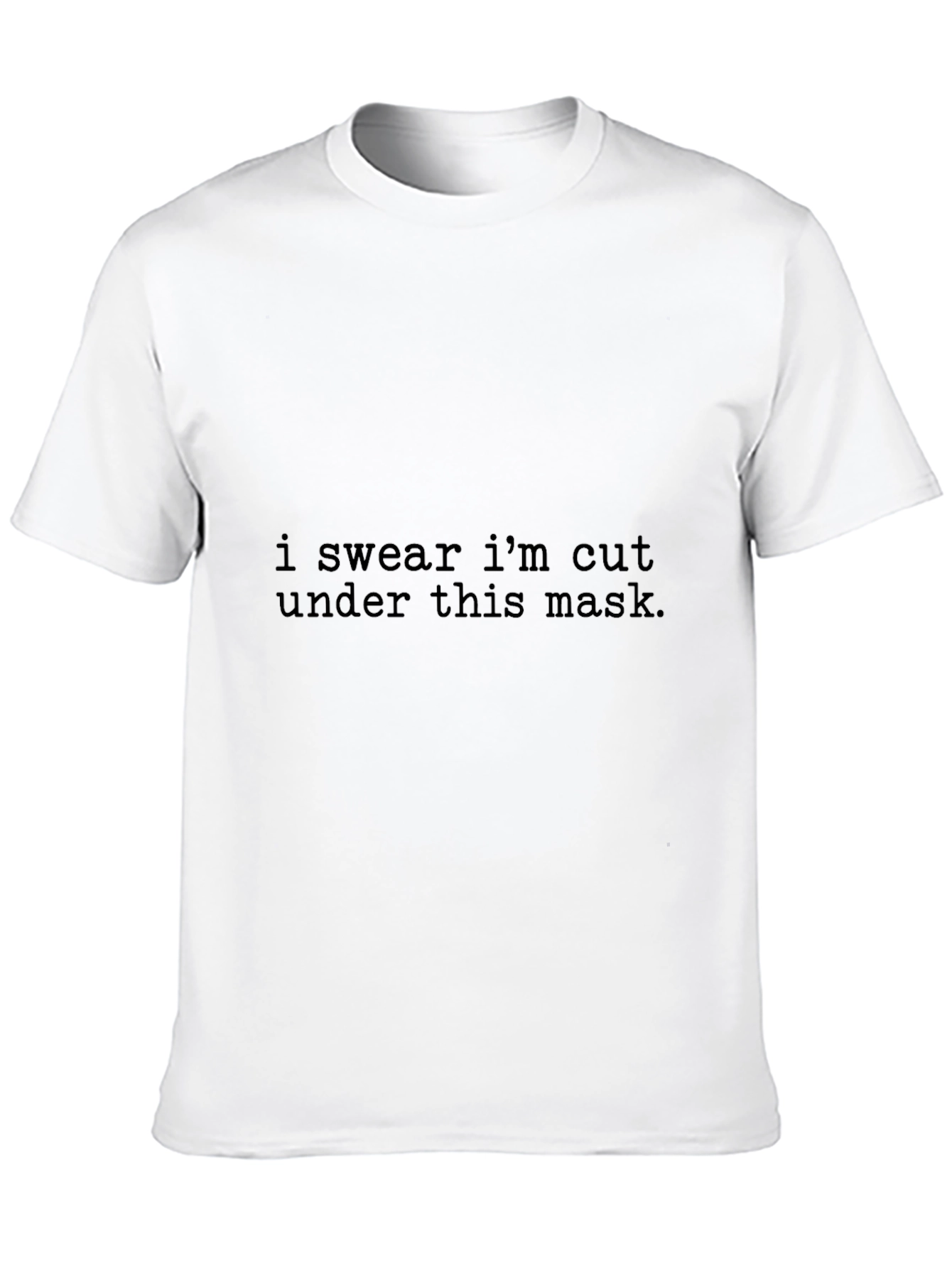 I Swear Im Cut Under This Mask T-Shirt