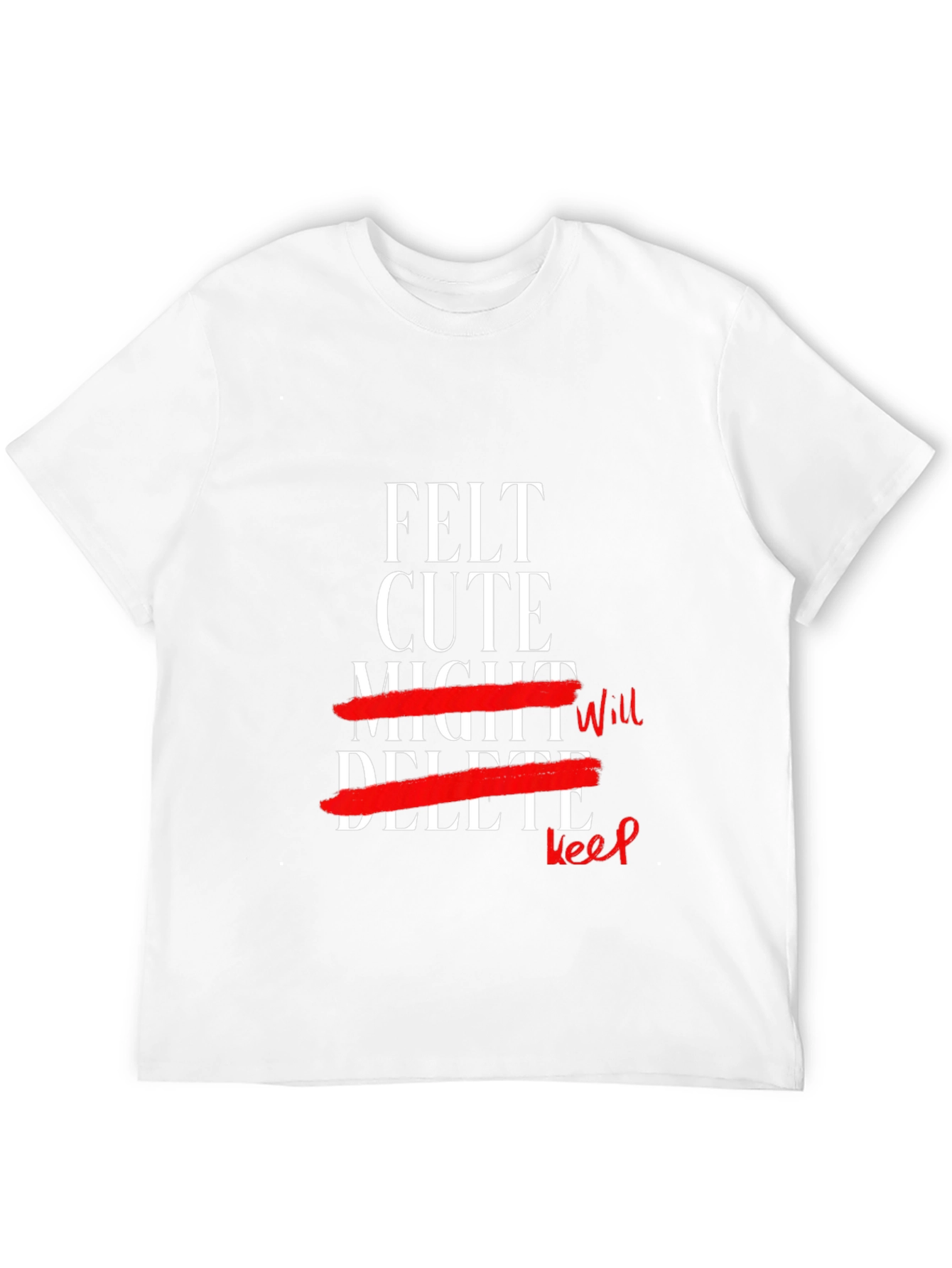 Felt Cute Might Keep T-Shirt