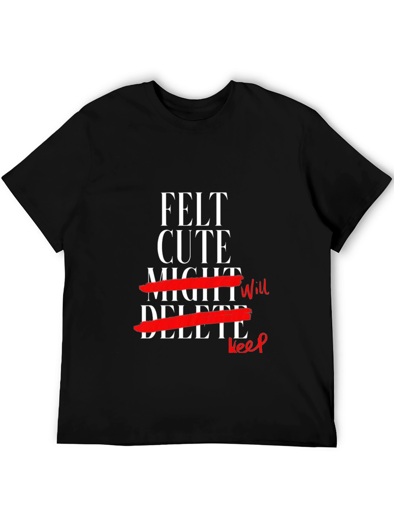 Felt Cute Might Keep T-Shirt
