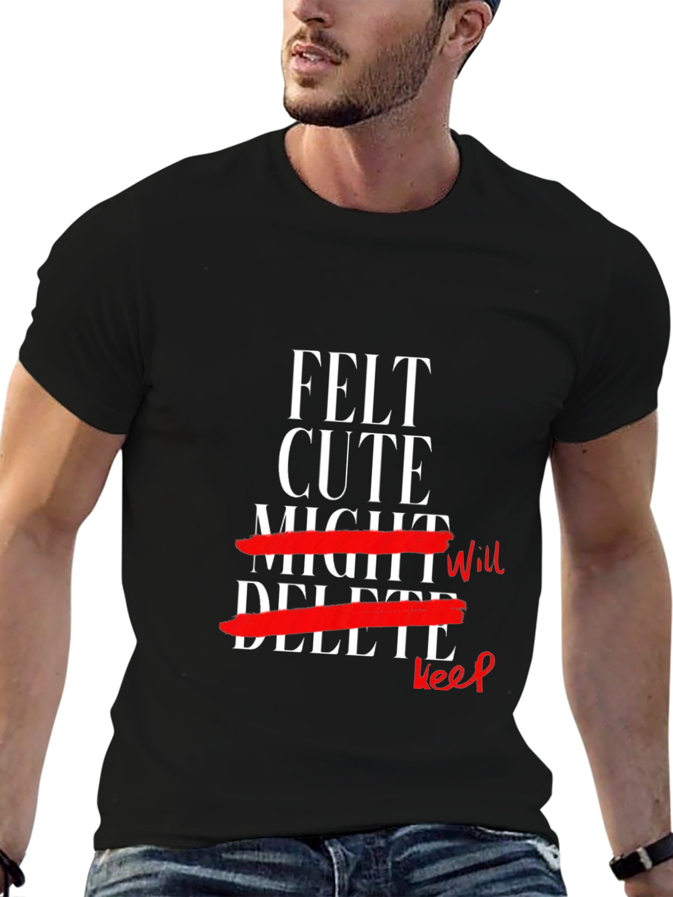 Felt Cute Might Keep T-Shirt
