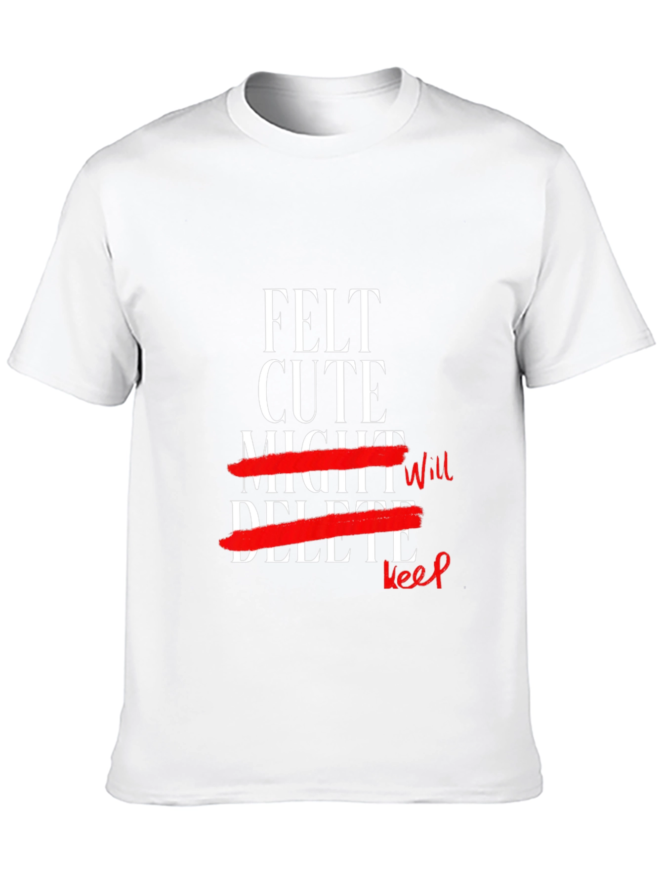 Felt Cute Might Keep T-Shirt