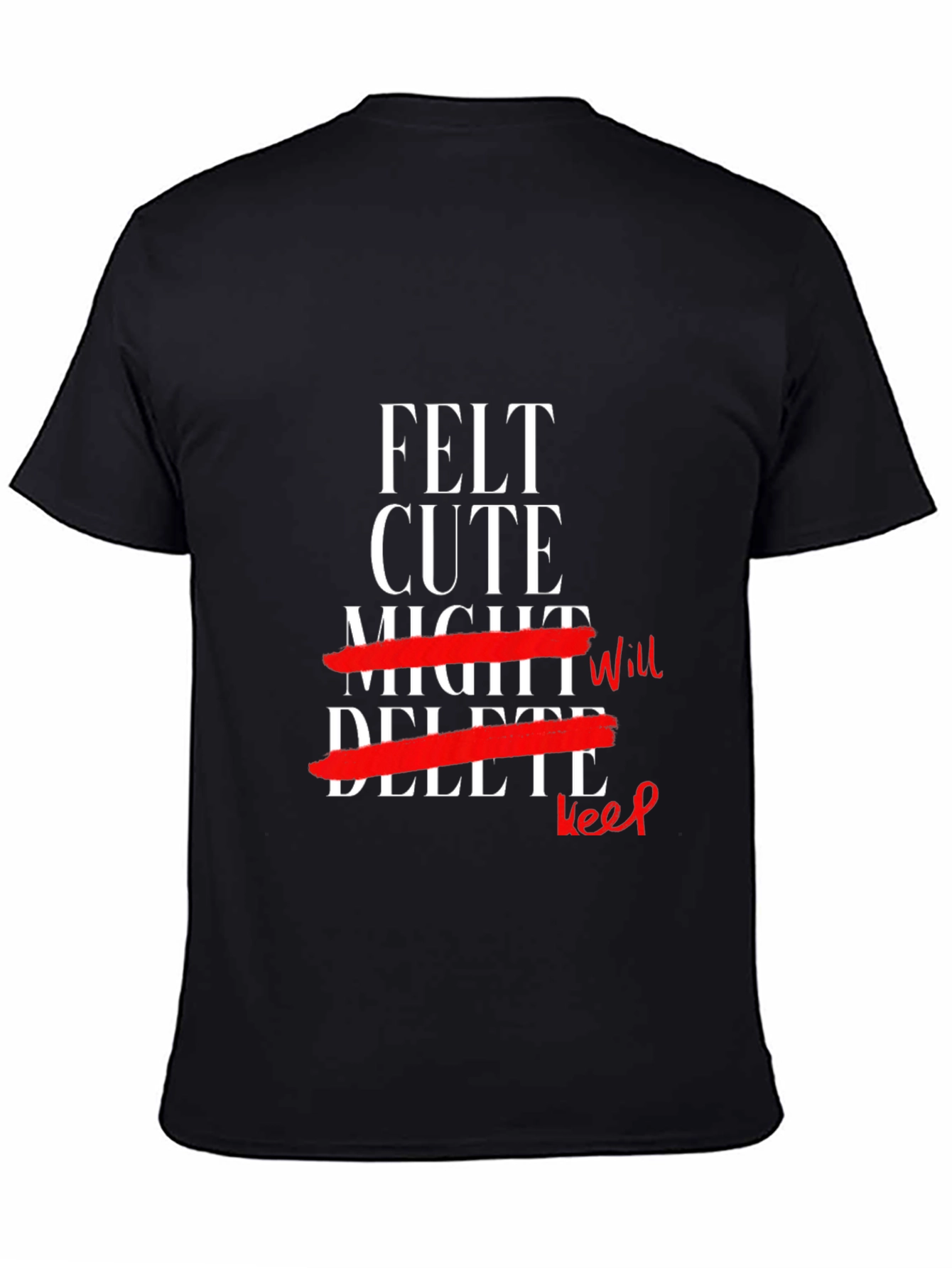 Felt Cute Might Keep T-Shirt