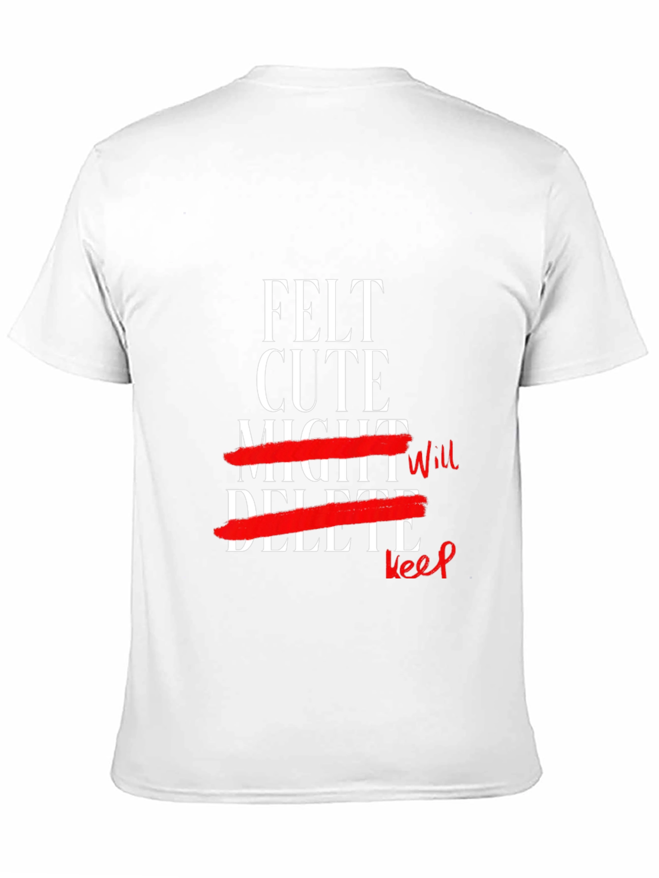 Felt Cute Might Keep T-Shirt
