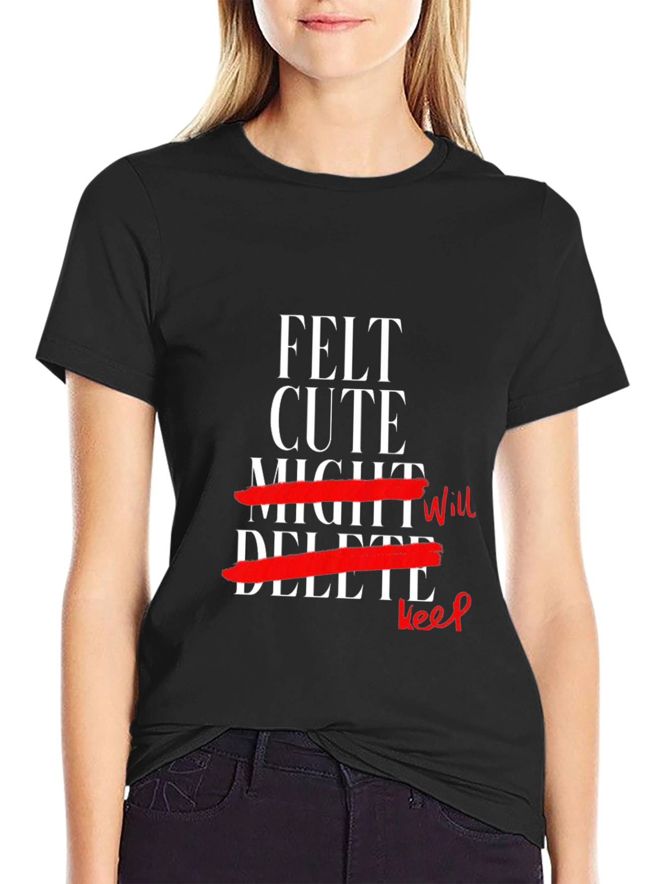 Felt Cute Might Keep T-Shirt