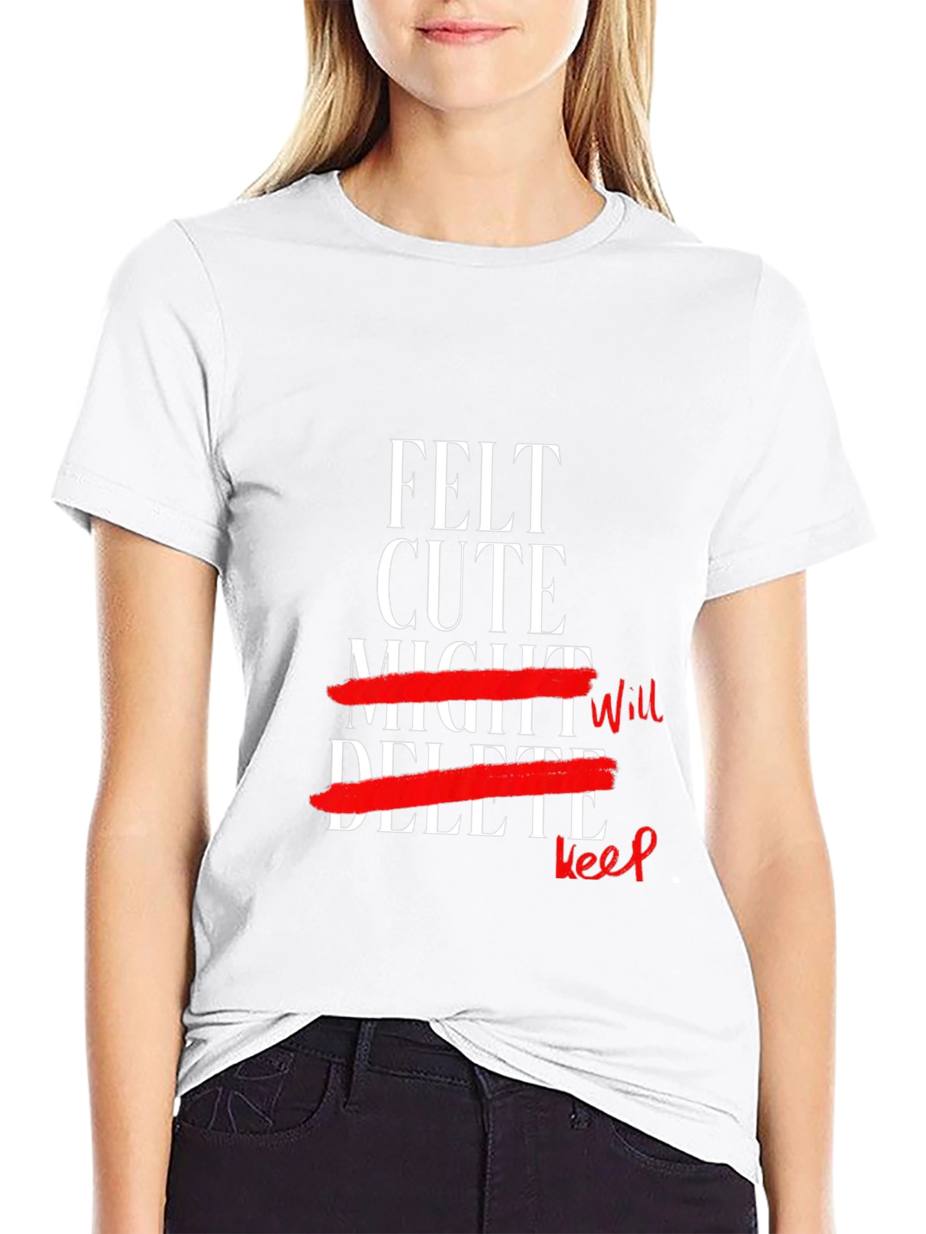 Felt Cute Might Keep T-Shirt