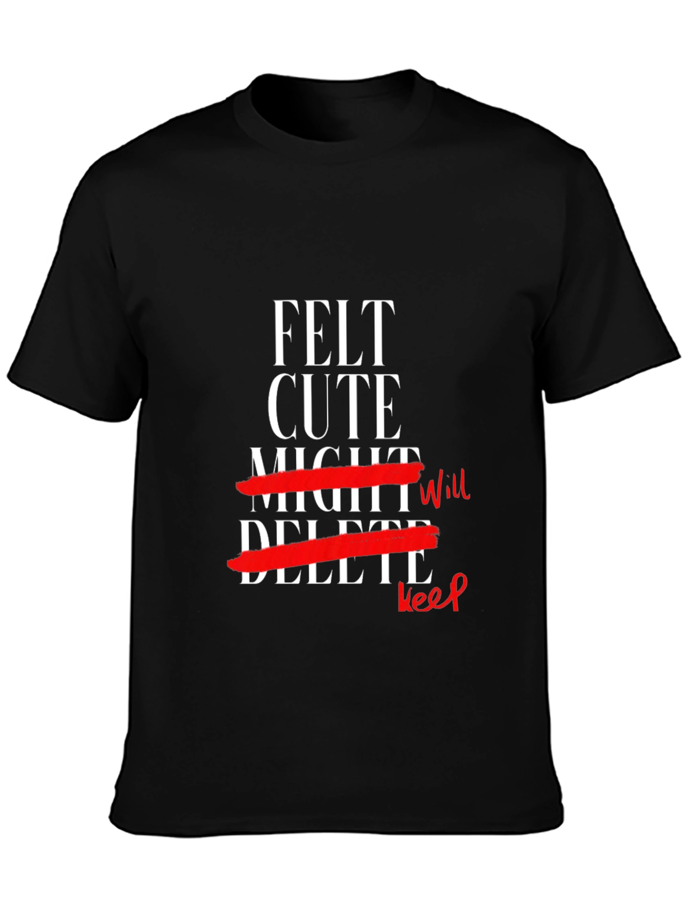 Felt Cute Might Keep T-Shirt