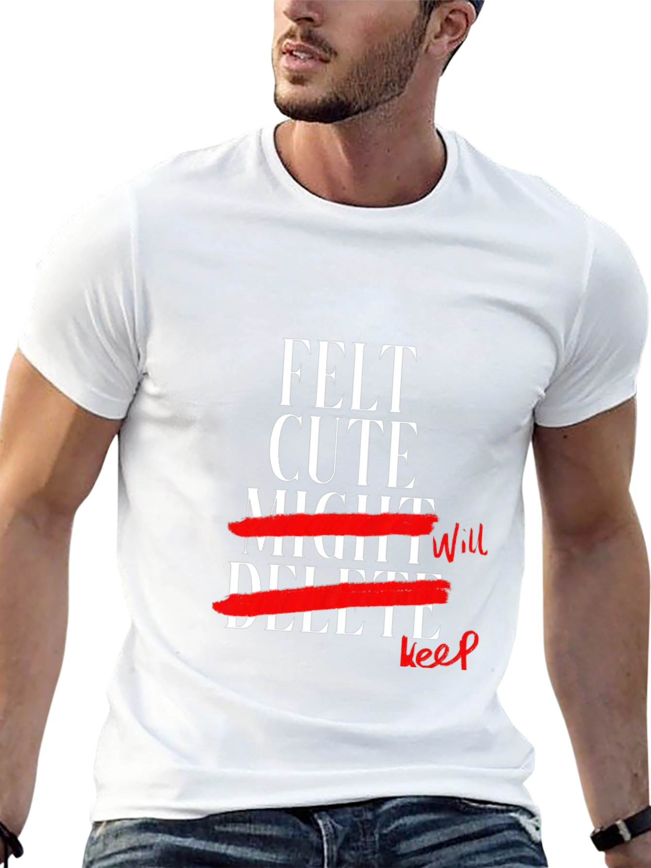 Felt Cute Might Keep T-Shirt