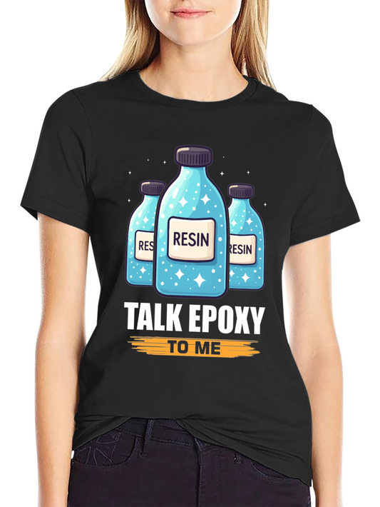 Resin Epoxy T-Shirt: Talk Epoxy To Me