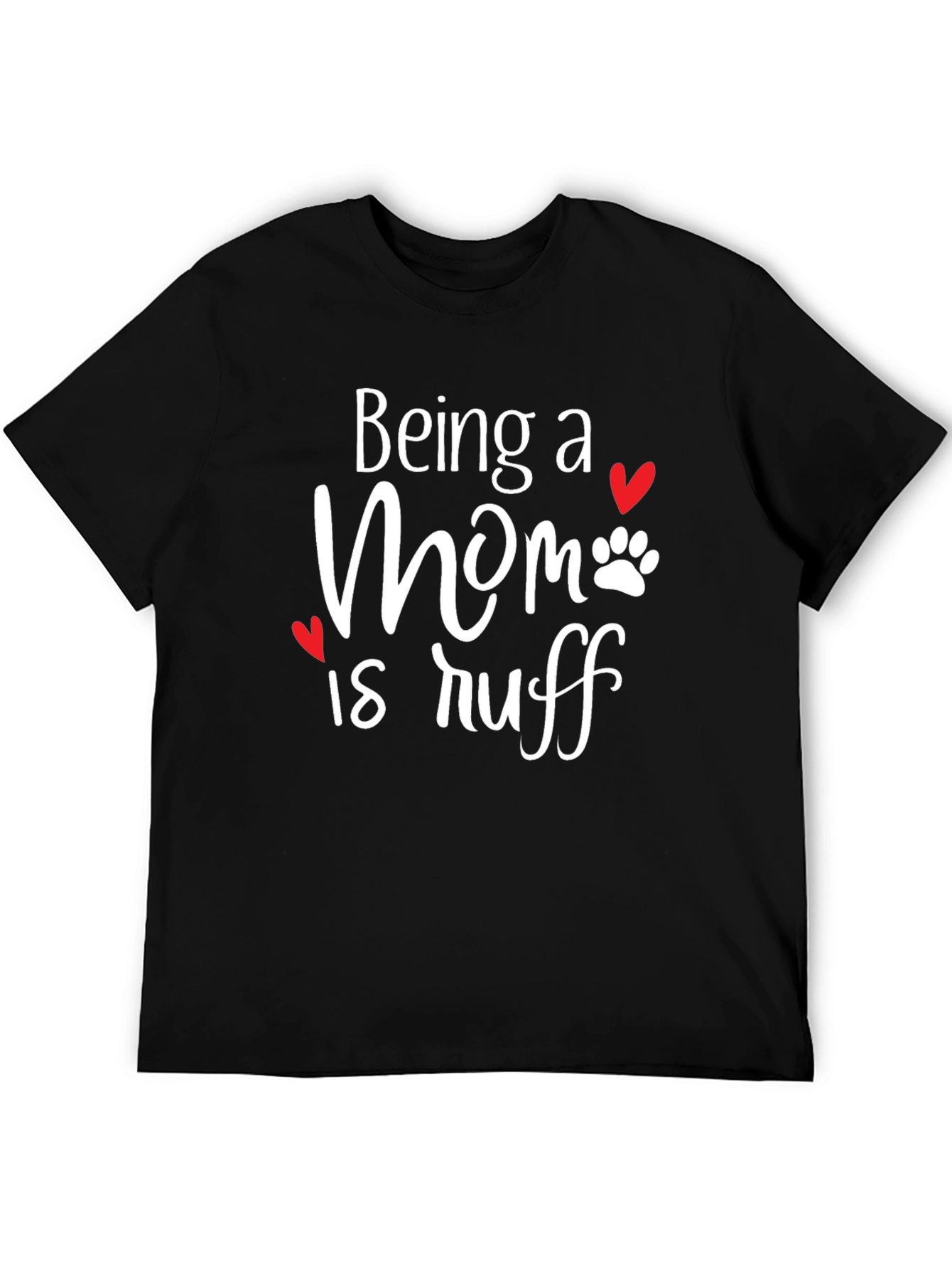 Being a Mom is Ruff T-Shirt