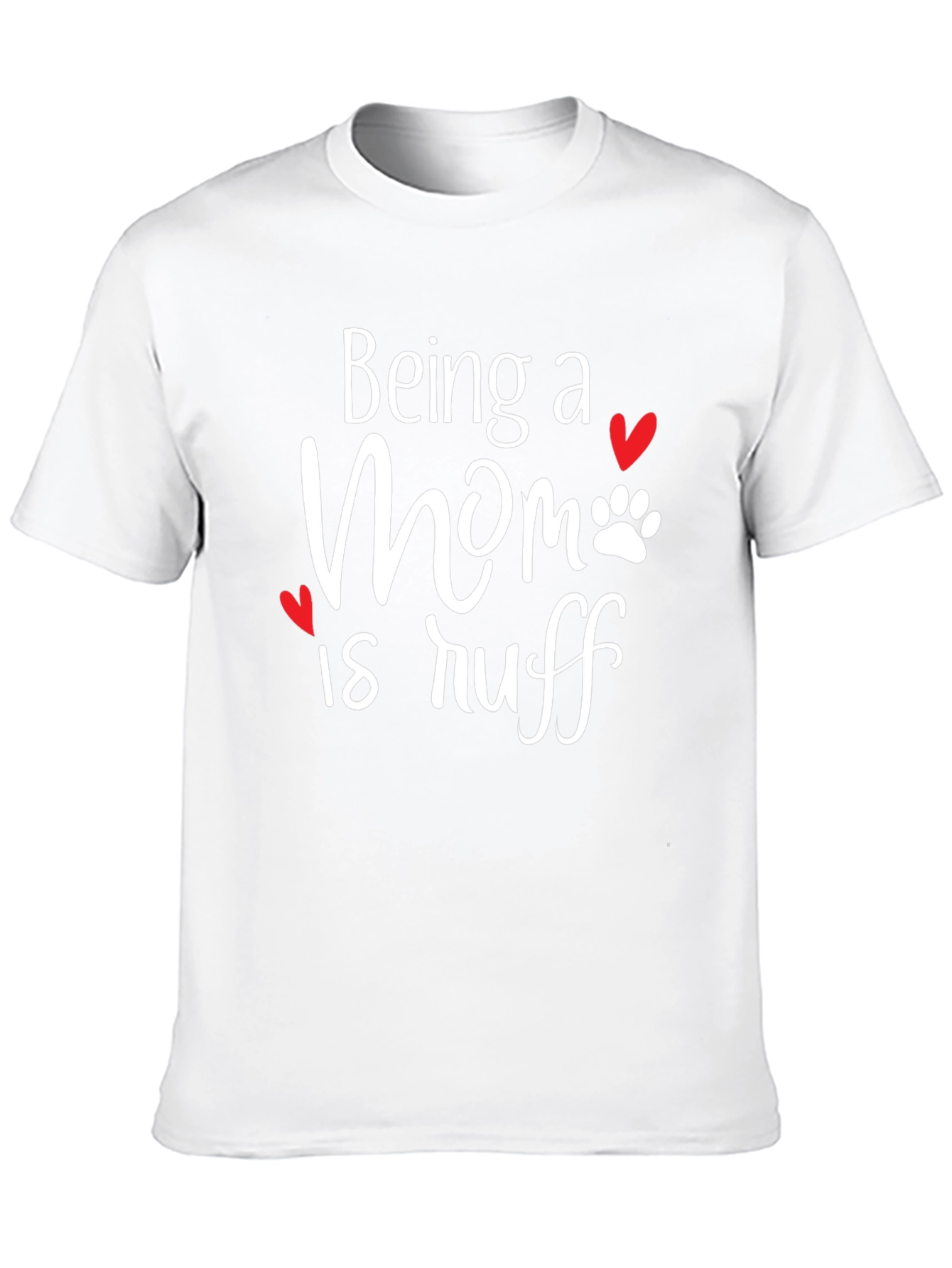 Being a Mom is Ruff T-Shirt