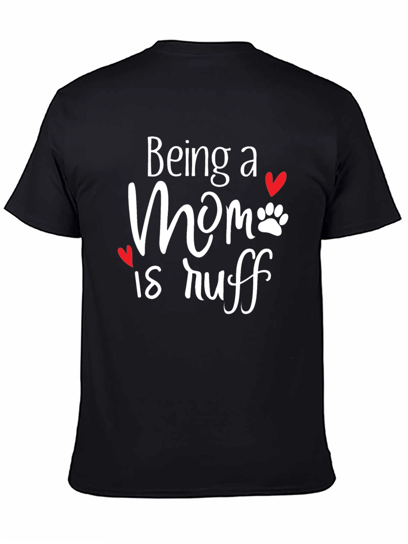 Being a Mom is Ruff T-Shirt
