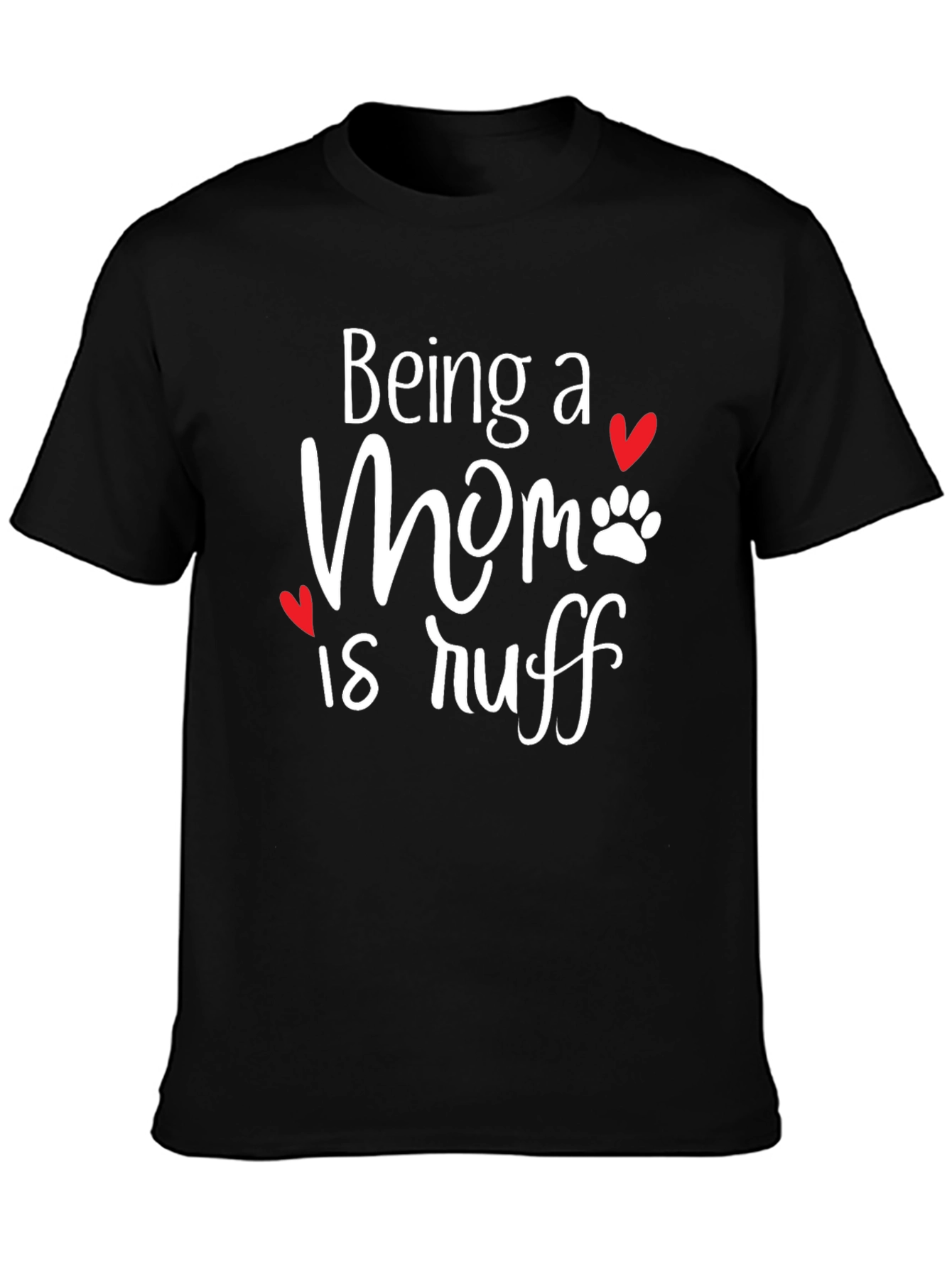 Being a Mom is Ruff T-Shirt