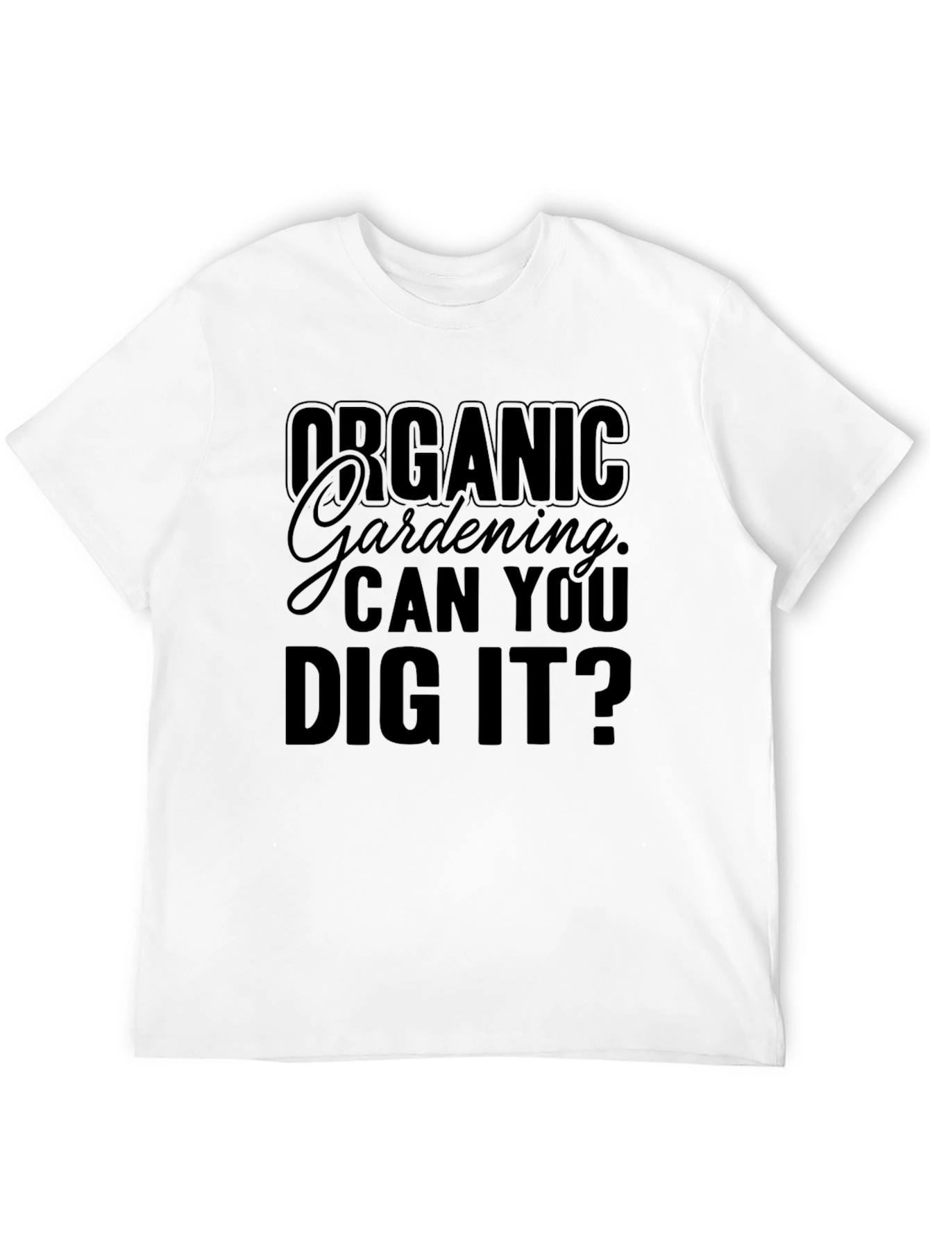 Organic Gardening Can You Dig It? T-Shirt