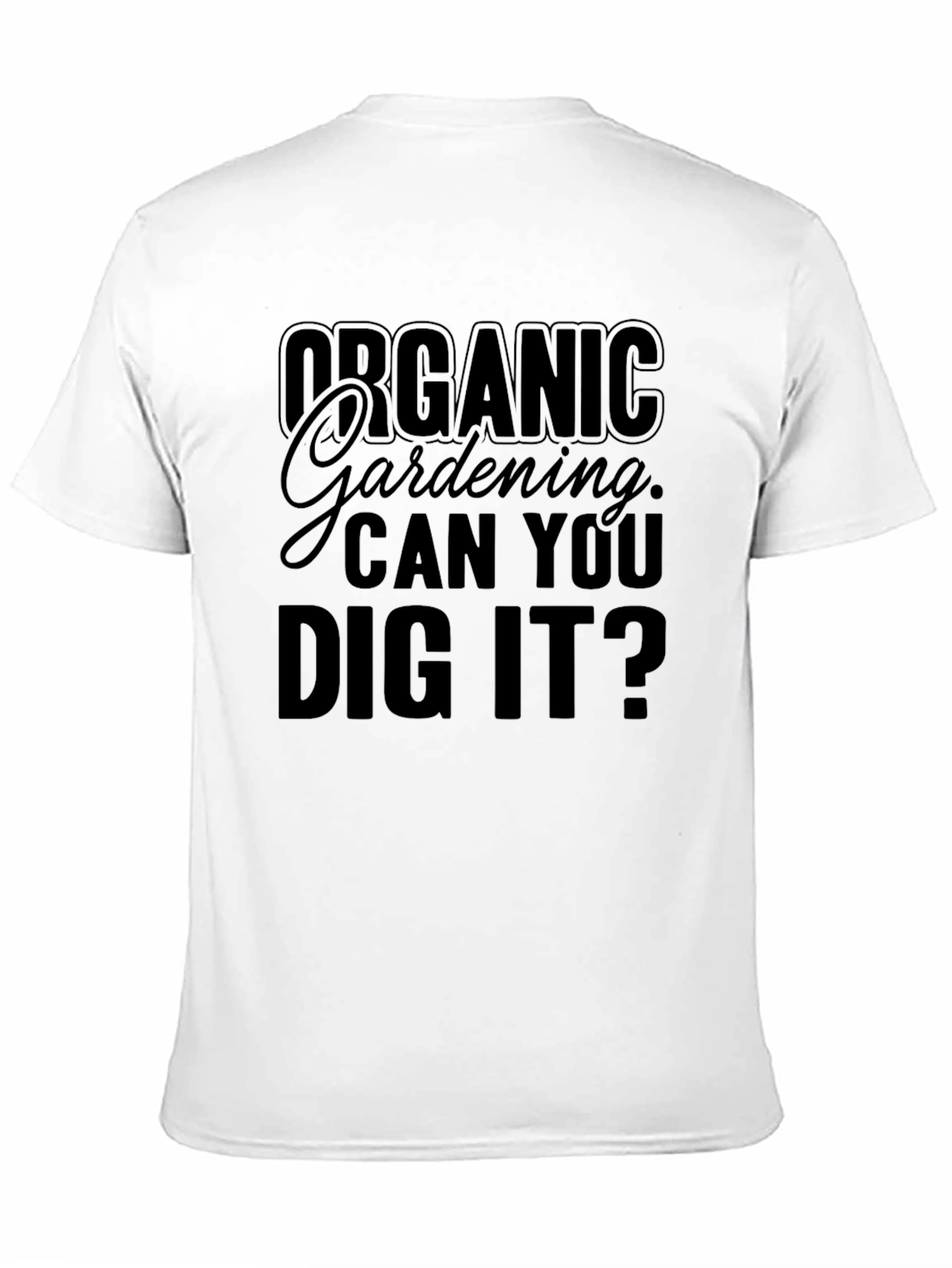 Organic Gardening Can You Dig It? T-Shirt