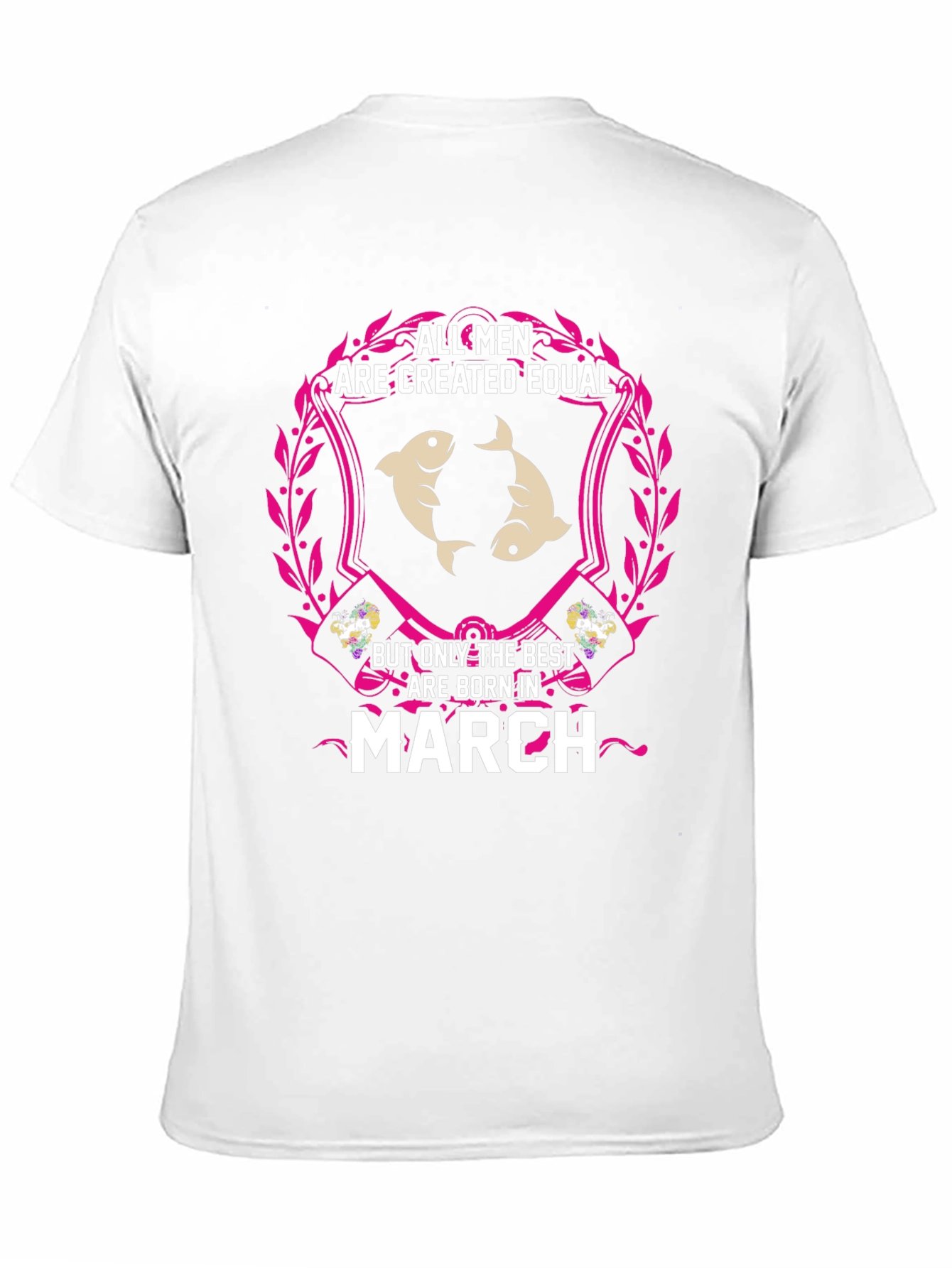 All Men Are Created Equal - March Birthday T-Shirt