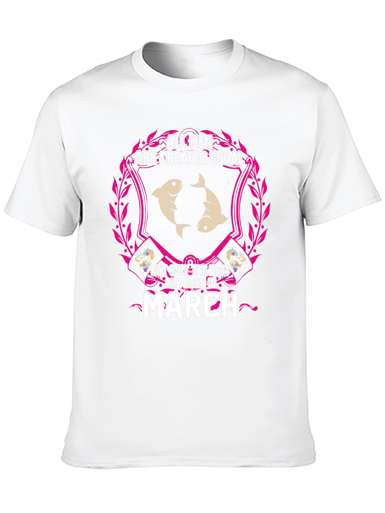 All Men Are Created Equal - March Birthday T-Shirt