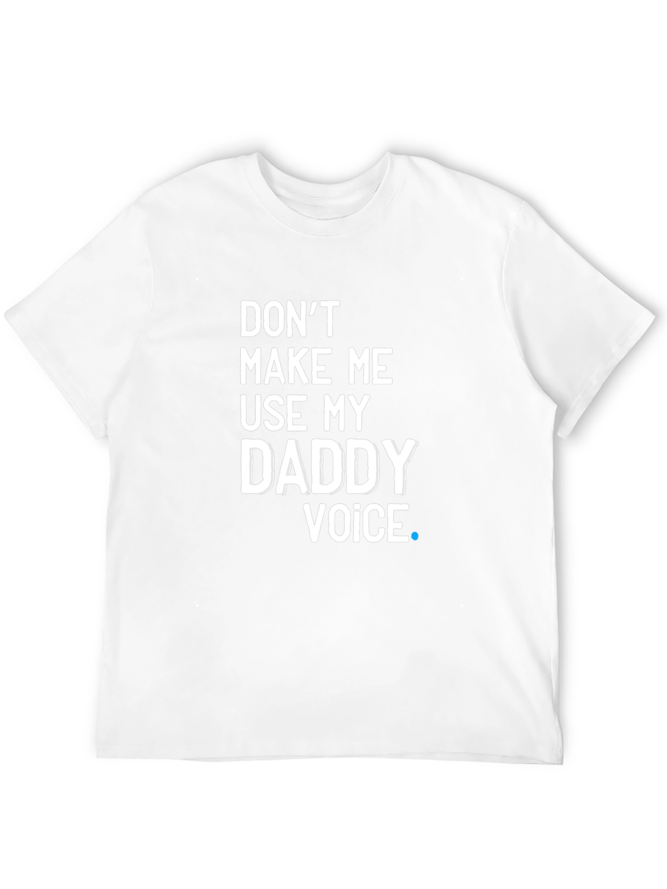 Dont Make Me Use My Daddy Voice T-Shirt