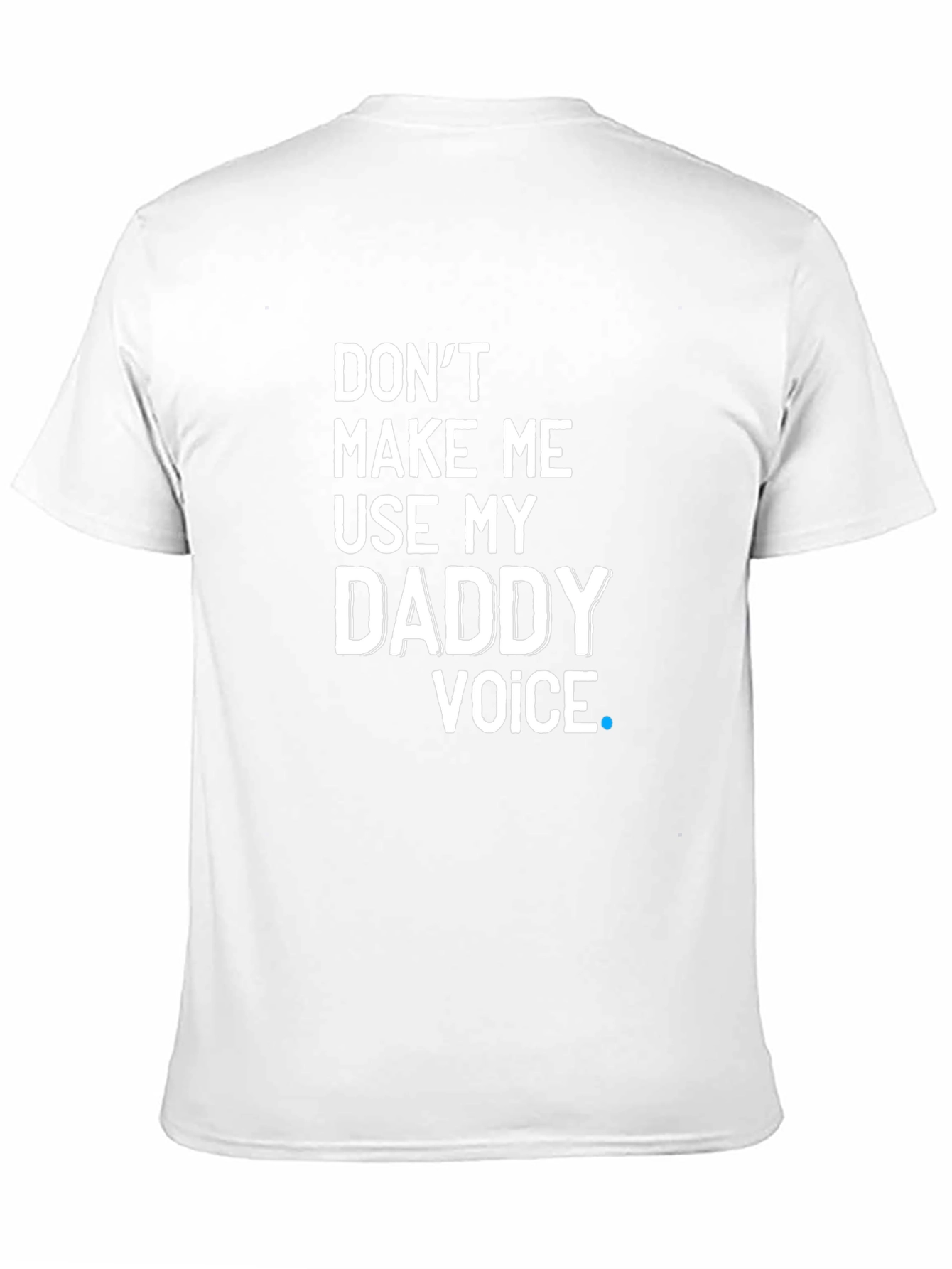 Dont Make Me Use My Daddy Voice T-Shirt