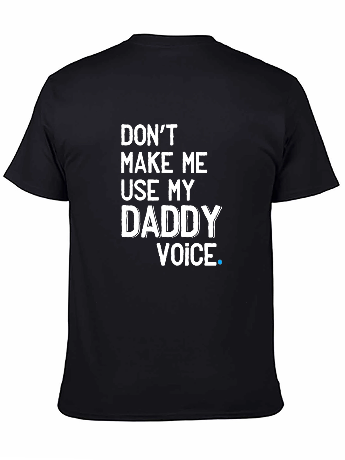 Dont Make Me Use My Daddy Voice T-Shirt