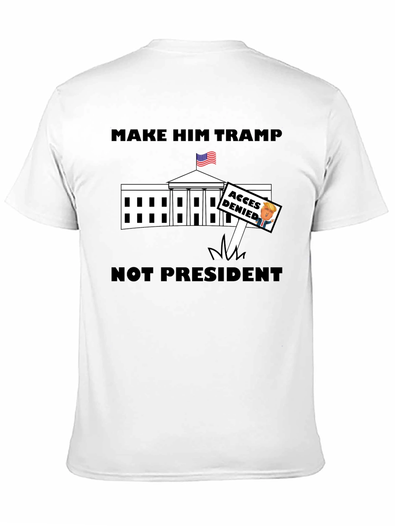 Make Him Tramp Not President - Anti-Trump T-Shirt