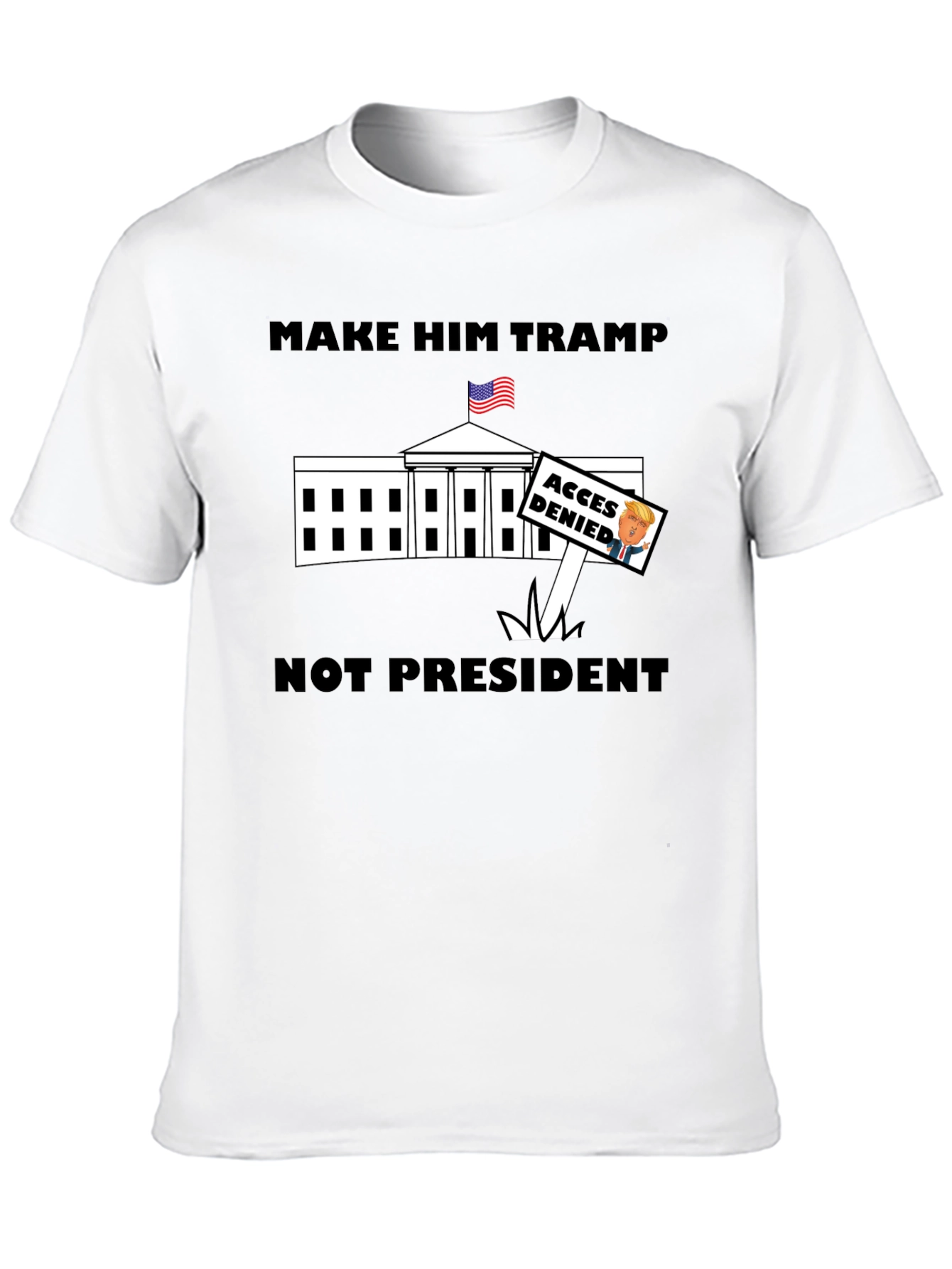 Make Him Tramp Not President - Anti-Trump T-Shirt