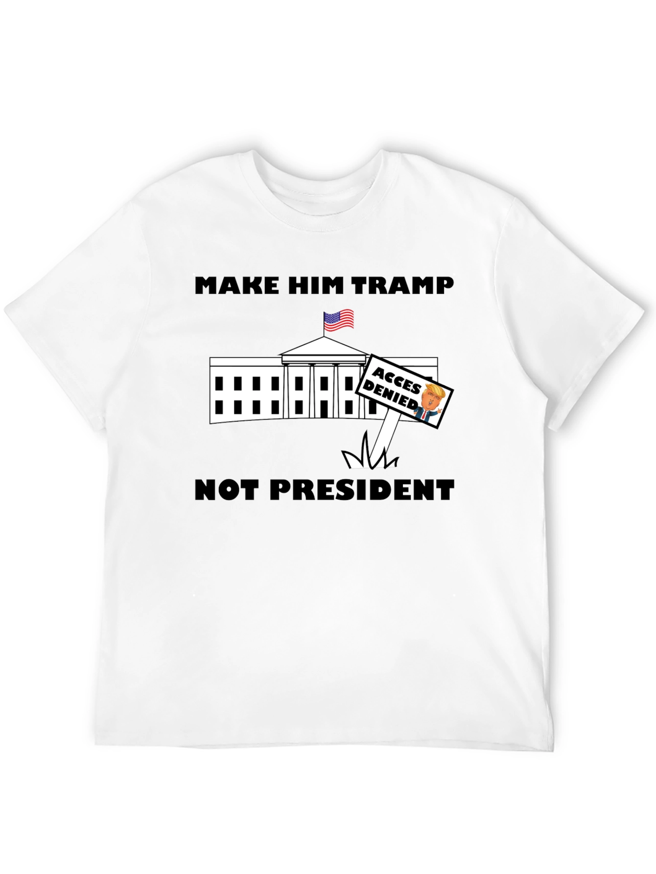 Make Him Tramp Not President - Anti-Trump T-Shirt