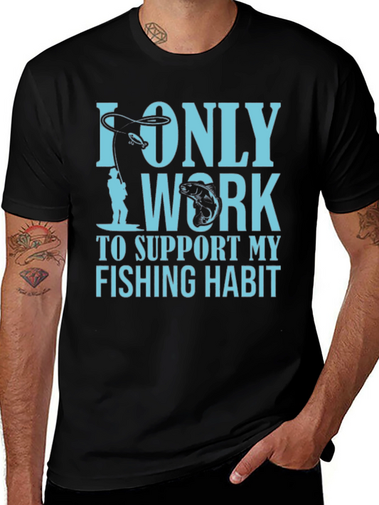 Funny Fishing Hobby T-Shirt - I Only Work to Support My Fishing