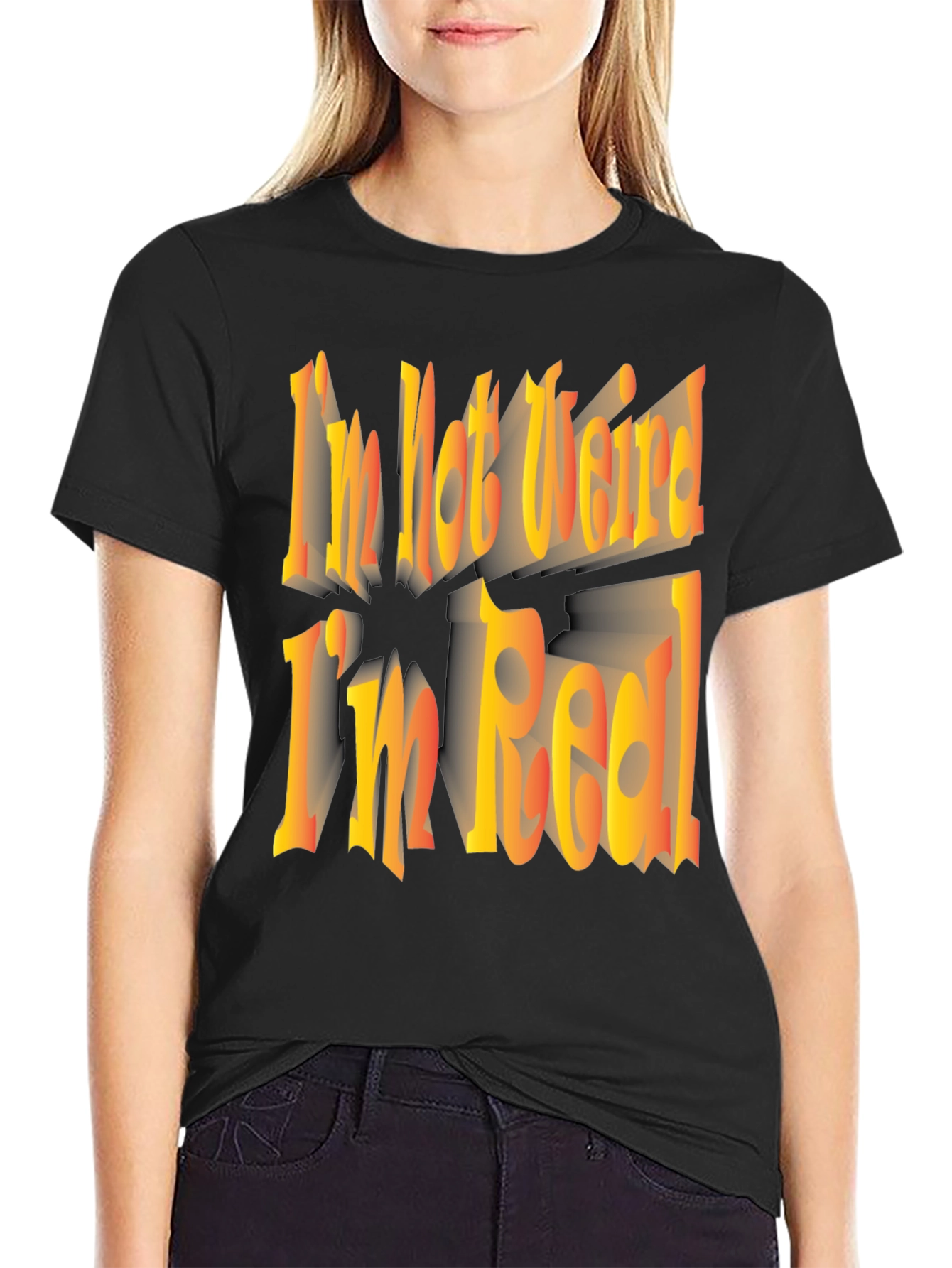 Im Not Weird Im Real! Graphic Tee