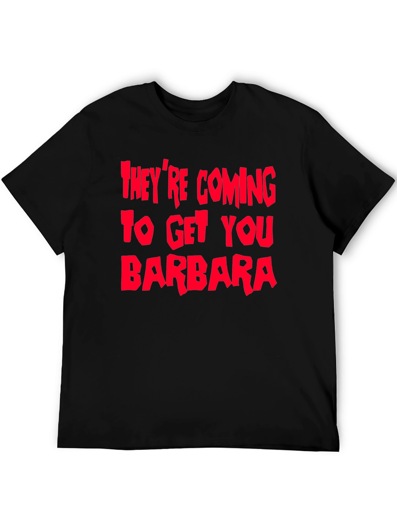 Theyre Coming To Get You Barbara T-Shirt