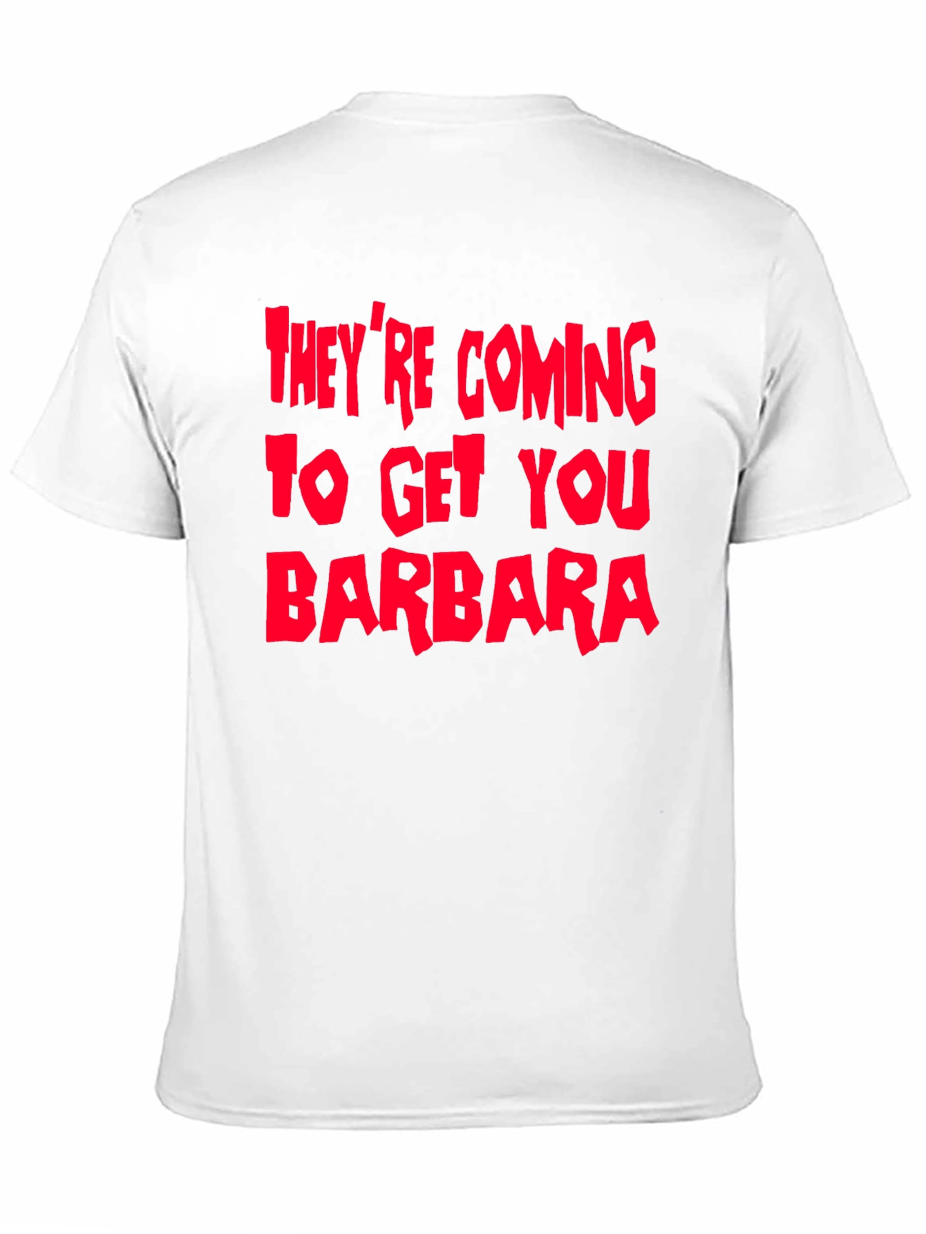 Theyre Coming To Get You Barbara T-Shirt