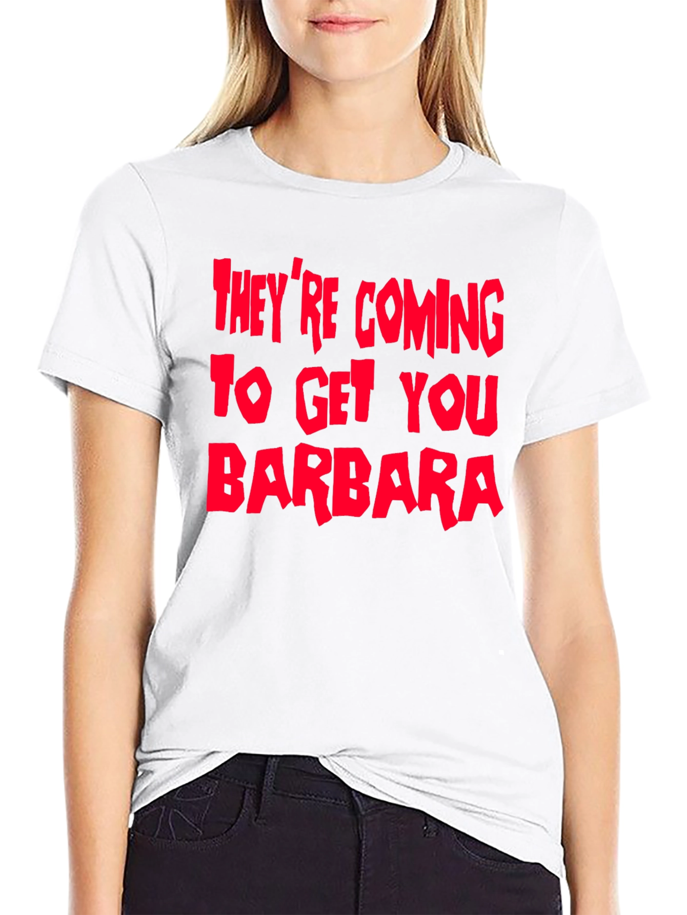 Theyre Coming To Get You Barbara T-Shirt
