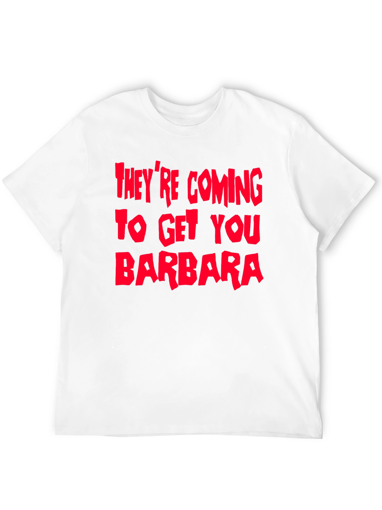 Theyre Coming To Get You Barbara T-Shirt