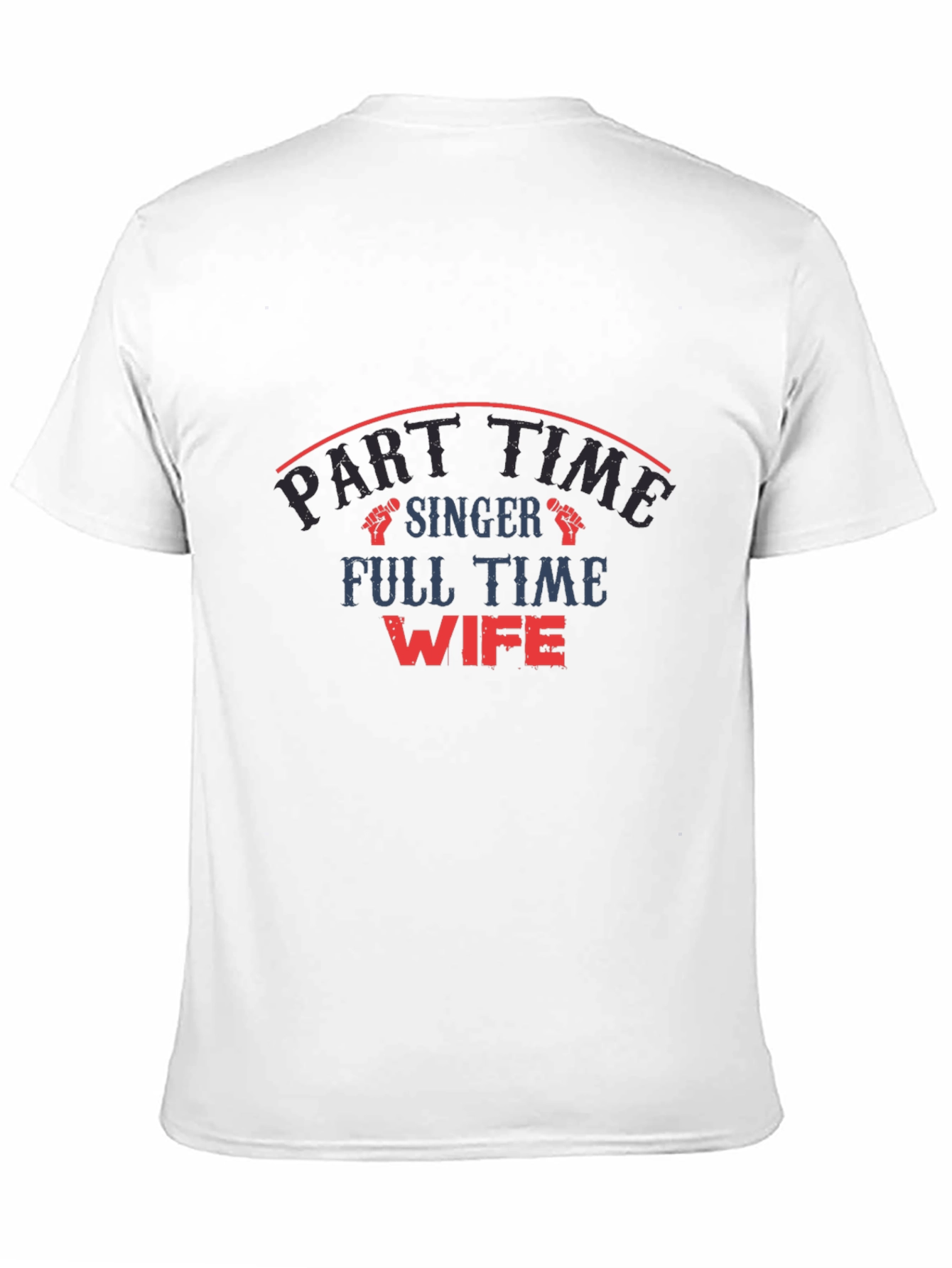 Part Time Singer Full Time Wife Graphic T-Shirt