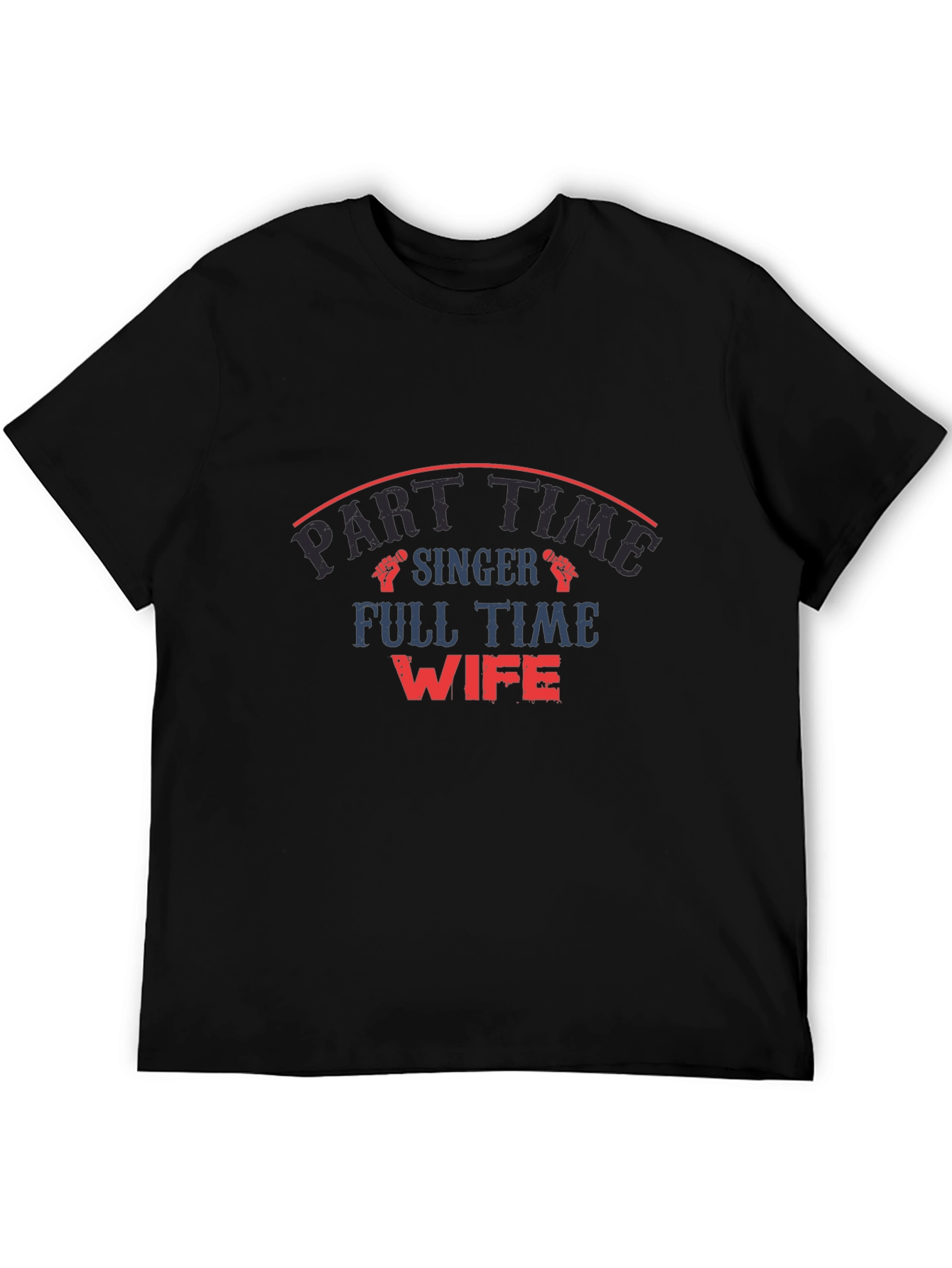 Part Time Singer Full Time Wife Graphic T-Shirt