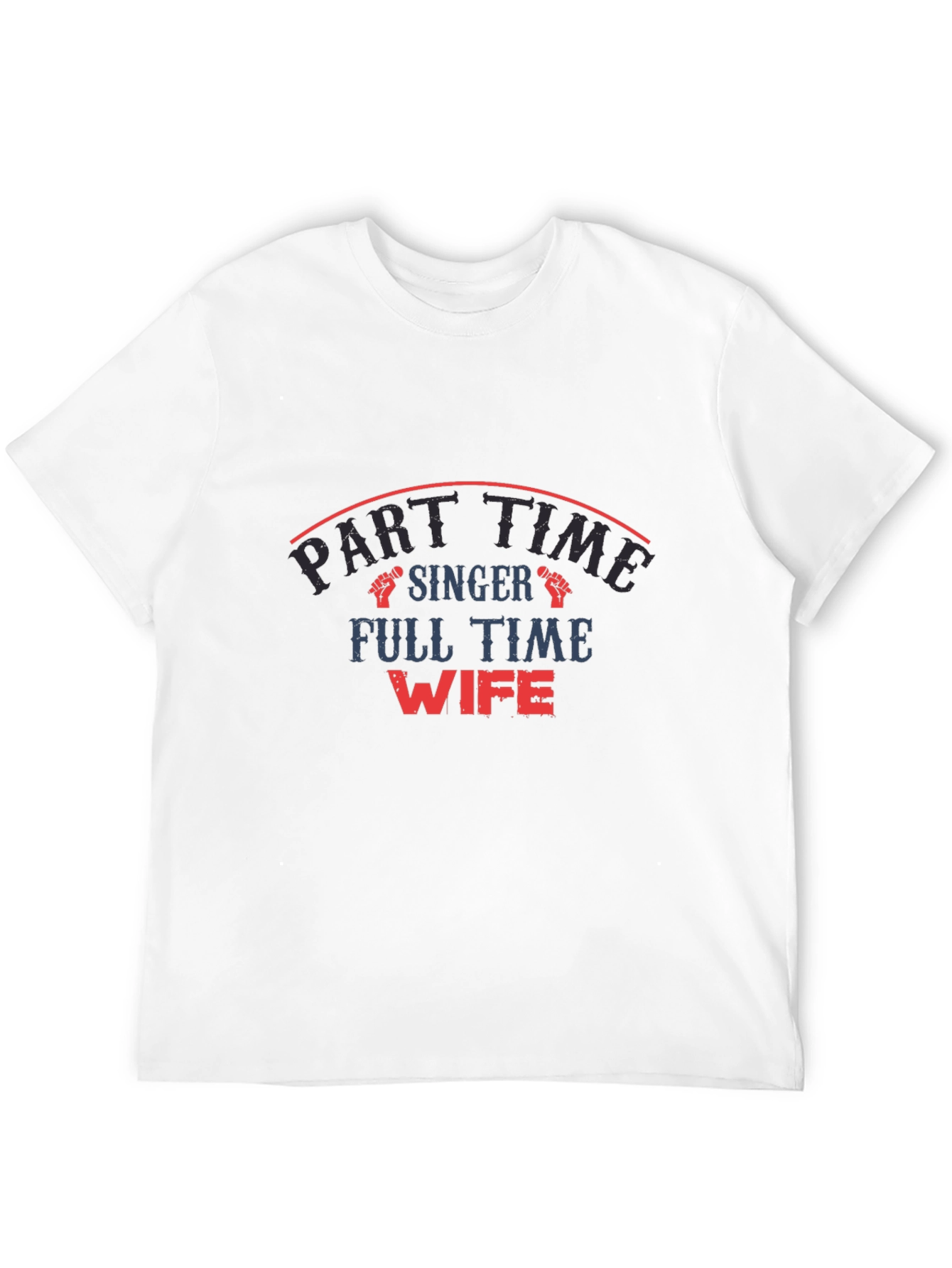 Part Time Singer Full Time Wife Graphic T-Shirt