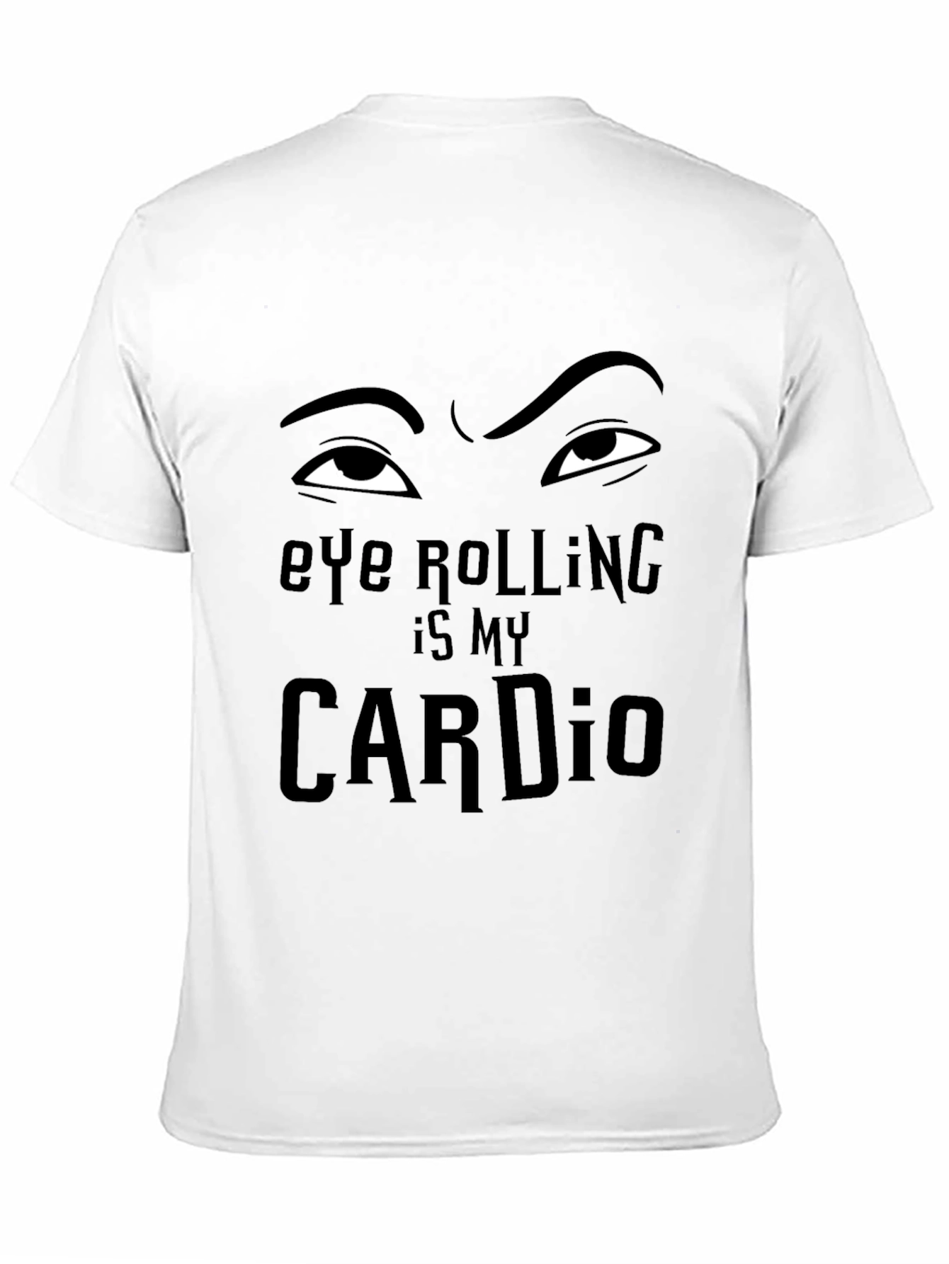 Eye Rolling is My Cardio - Funny Graphic T-Shirt
