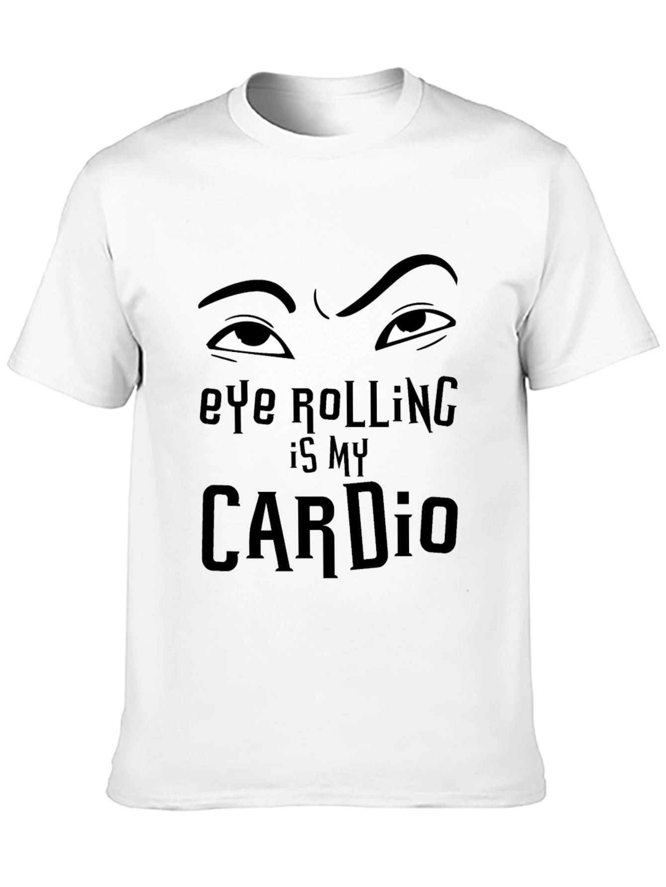 Eye Rolling is My Cardio - Funny Graphic T-Shirt