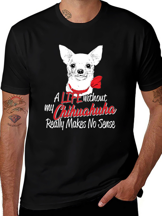 Chihuahua Lover T-Shirt - Life Without Makes No Sense